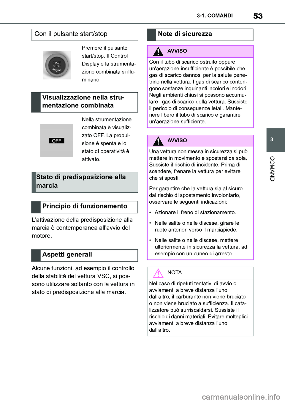 TOYOTA SUPRA 2022 Manuale duso (in Italian) 53
3 3-1. COMANDI
COMANDI
Lattivazione della predisposizione alla
marcia è contemporanea allavvio del
motore.
Alcune funzioni, ad esempio il controllo
della stabilità del vettura VSC, si pos-
s TOYOTA SUPRA 2022 Manuale duso (in Italian) 53
3 3-1. COMANDI
COMANDI
Lattivazione della predisposizione alla
marcia è contemporanea allavvio del
motore.
Alcune funzioni, ad esempio il controllo
della stabilità del vettura VSC, si pos-
s