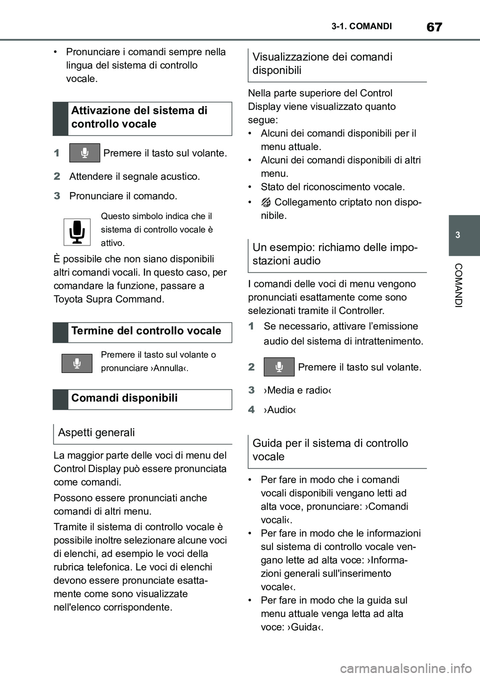 TOYOTA SUPRA 2022 Manuale duso (in Italian) 67
3 3-1. COMANDI
COMANDI
• Pronunciare i comandi sempre nella
lingua del sistema di controllo
vocale.
1 Premere il tasto sul volante.
2Attendere il segnale acustico.
3Pronunciare il comando.
È p TOYOTA SUPRA 2022 Manuale duso (in Italian) 67
3 3-1. COMANDI
COMANDI
• Pronunciare i comandi sempre nella
lingua del sistema di controllo
vocale.
1 Premere il tasto sul volante.
2Attendere il segnale acustico.
3Pronunciare il comando.
È p