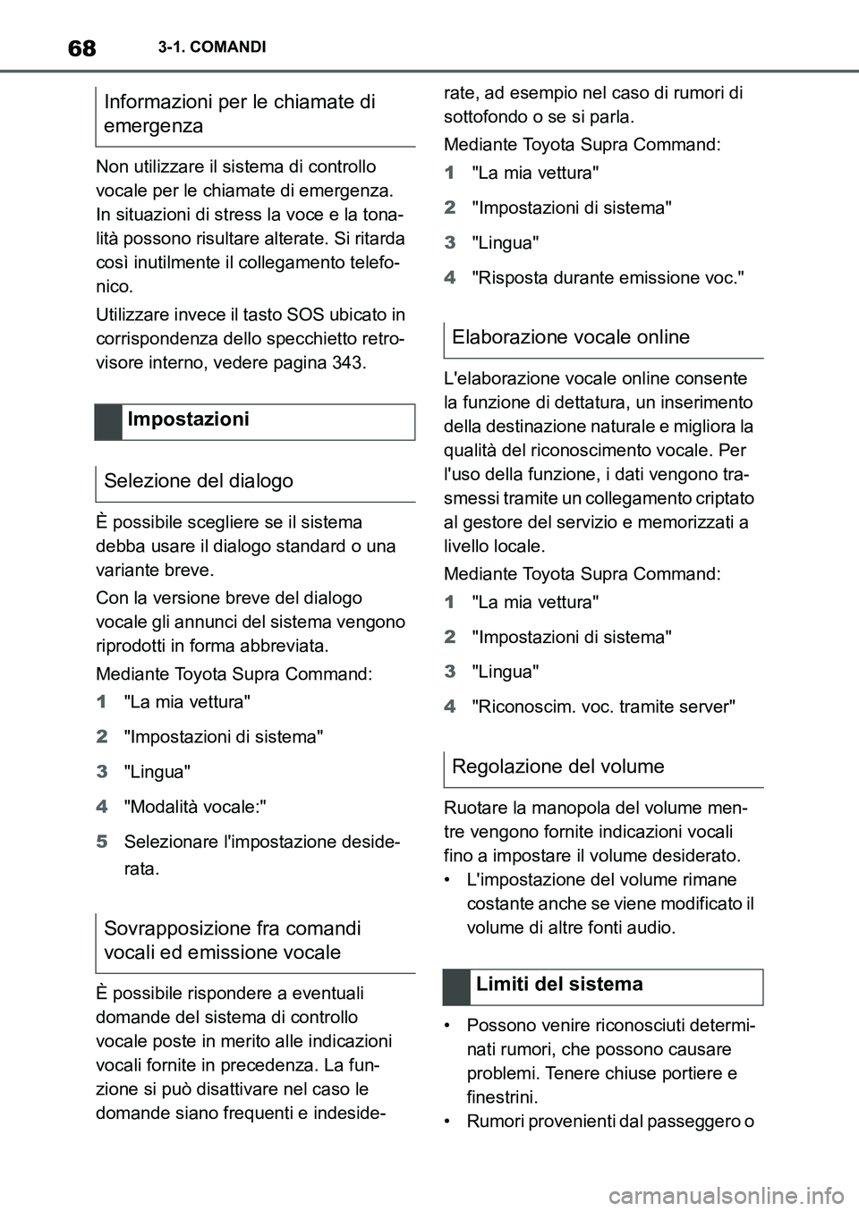 TOYOTA SUPRA 2022 Manuale duso (in Italian) 683-1. COMANDI
Non utilizzare il sistema di controllo
vocale per le chiamate di emergenza.
In situazioni di stress la voce e la tona-
lità possono risultare alterate. Si ritarda
così inutilmente TOYOTA SUPRA 2022 Manuale duso (in Italian) 683-1. COMANDI
Non utilizzare il sistema di controllo
vocale per le chiamate di emergenza.
In situazioni di stress la voce e la tona-
lità possono risultare alterate. Si ritarda
così inutilmente