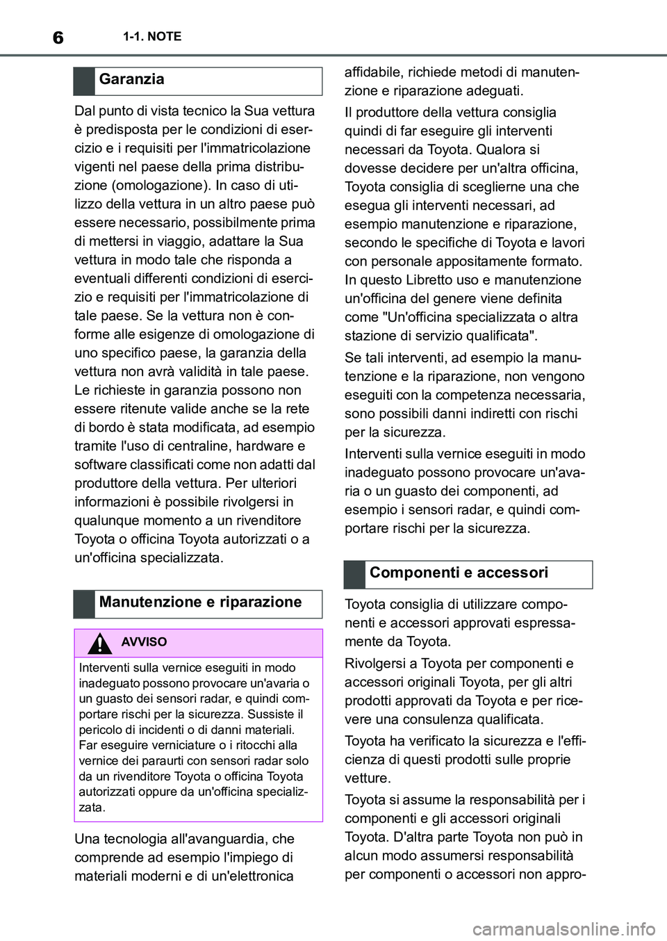 TOYOTA SUPRA 2022  Manuale duso (in Italian) 61-1. NOTE
Dal punto di vista tecnico la Sua vettura 
è predisposta per le condizioni di eser-
cizio e i requisiti per limmatricolazione 
vigenti nel paese della prima distribu-
zione (omologazione)