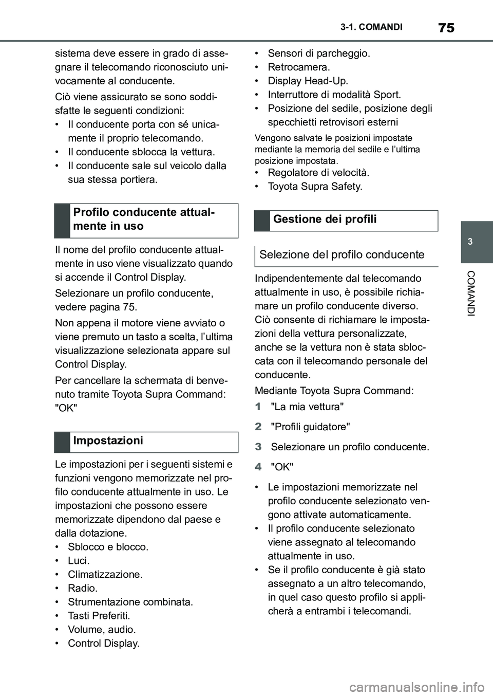 TOYOTA SUPRA 2022 Manuale duso (in Italian) 75
3 3-1. COMANDI
COMANDI
sistema deve essere in grado di asse-
gnare il telecomando riconosciuto uni-
vocamente al conducente.
Ciò viene assicurato se sono soddi-
sfatte le seguenti condizioni:
• TOYOTA SUPRA 2022 Manuale duso (in Italian) 75
3 3-1. COMANDI
COMANDI
sistema deve essere in grado di asse-
gnare il telecomando riconosciuto uni-
vocamente al conducente.
Ciò viene assicurato se sono soddi-
sfatte le seguenti condizioni:
•