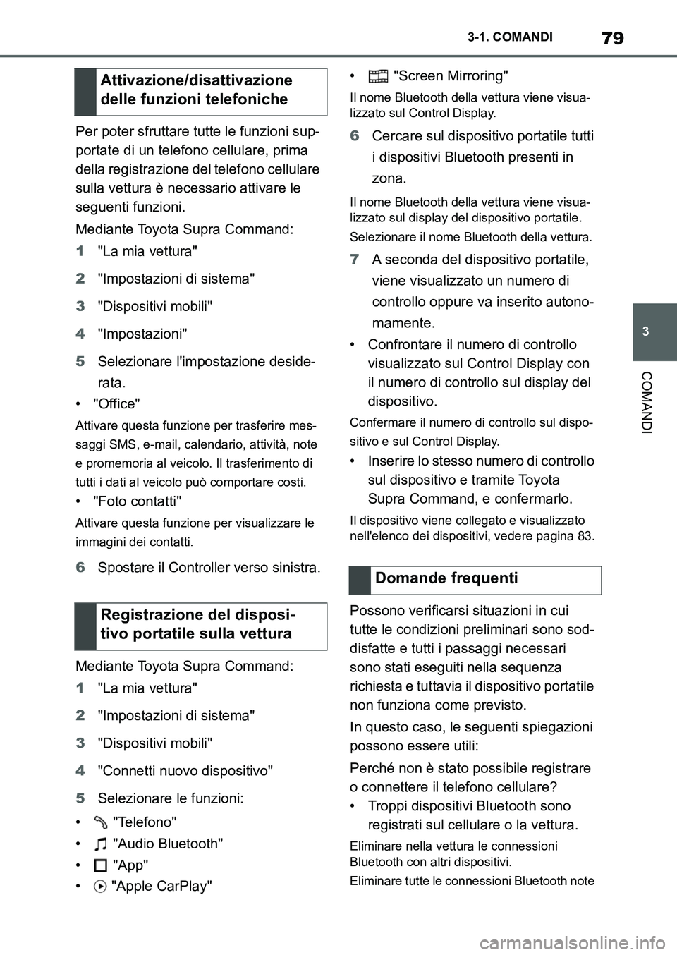 TOYOTA SUPRA 2022  Manuale duso (in Italian) 79
3 3-1. COMANDI
COMANDI
Per poter sfruttare tutte le funzioni sup-
portate di un telefono cellulare, prima 
della registrazione del telefono cellulare 
sulla vettura è necessario attivare le 
segue