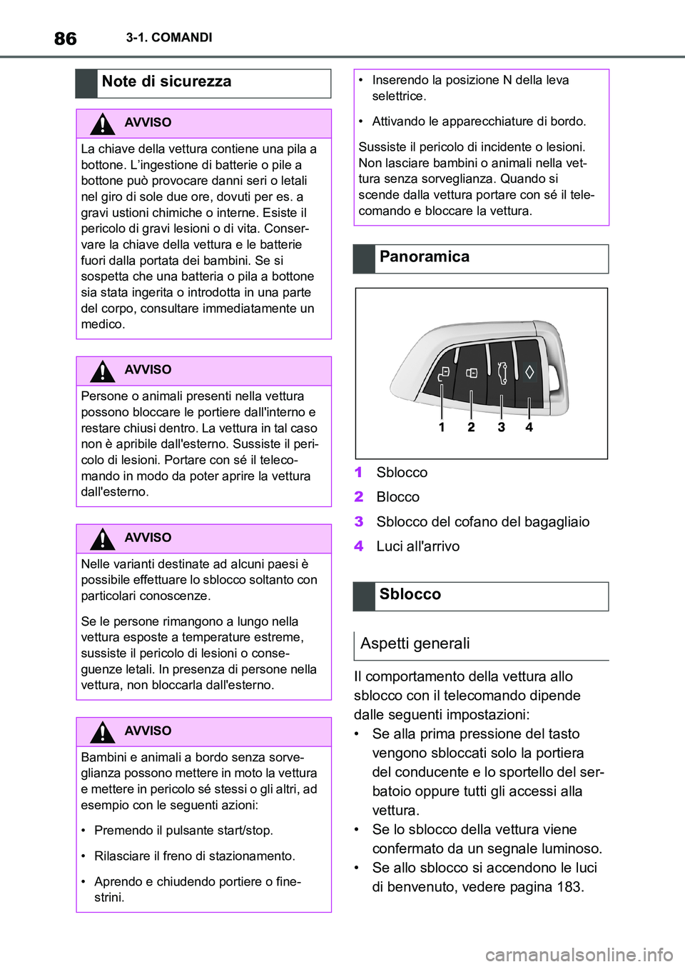 TOYOTA SUPRA 2022  Manuale duso (in Italian) 863-1. COMANDI
1Sblocco
2Blocco
3Sblocco del cofano del bagagliaio
4Luci allarrivo
Il comportamento della vettura allo 
sblocco con il telecomando dipende 
dalle seguenti impostazioni:
• Se alla pr