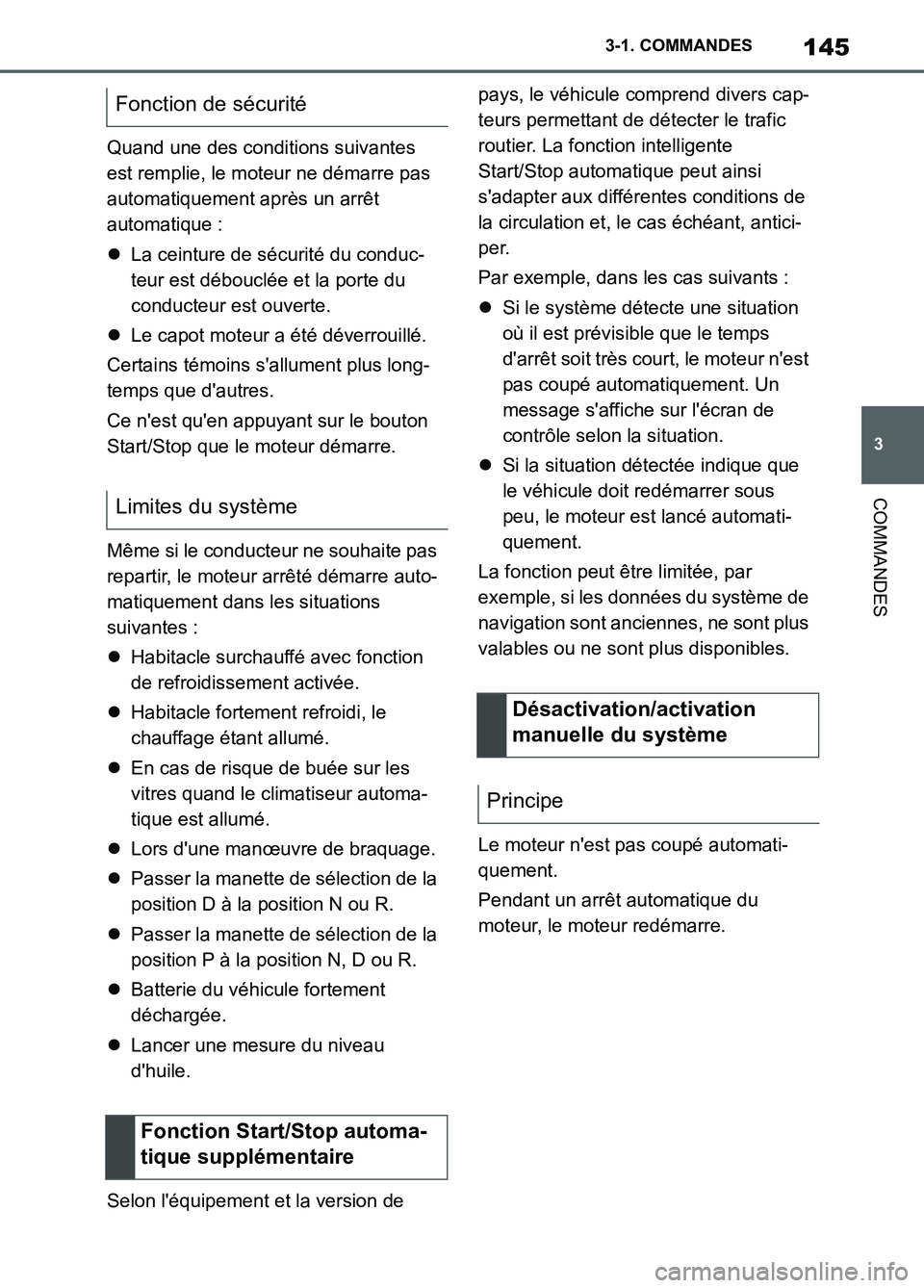 TOYOTA SUPRA 2022  Notices Demploi (in French) 145
3 3-1. COMMANDES
COMMANDES
Quand une des conditions suivantes 
est remplie, le moteur ne démarre pas 
automatiquement après un arrêt 
automatique :
La ceinture de sécurité du conduc-
teur 