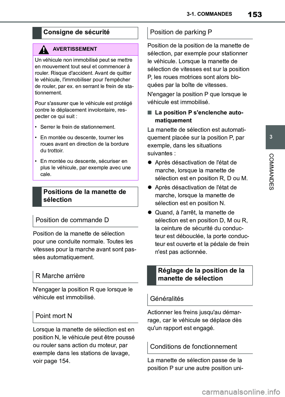TOYOTA SUPRA 2022  Notices Demploi (in French) 153
3 3-1. COMMANDES
COMMANDES
Position de la manette de sélection 
pour une conduite normale. Toutes les 
vitesses pour la marche avant sont pas-
sées automatiquement.
Nengager la position R que l