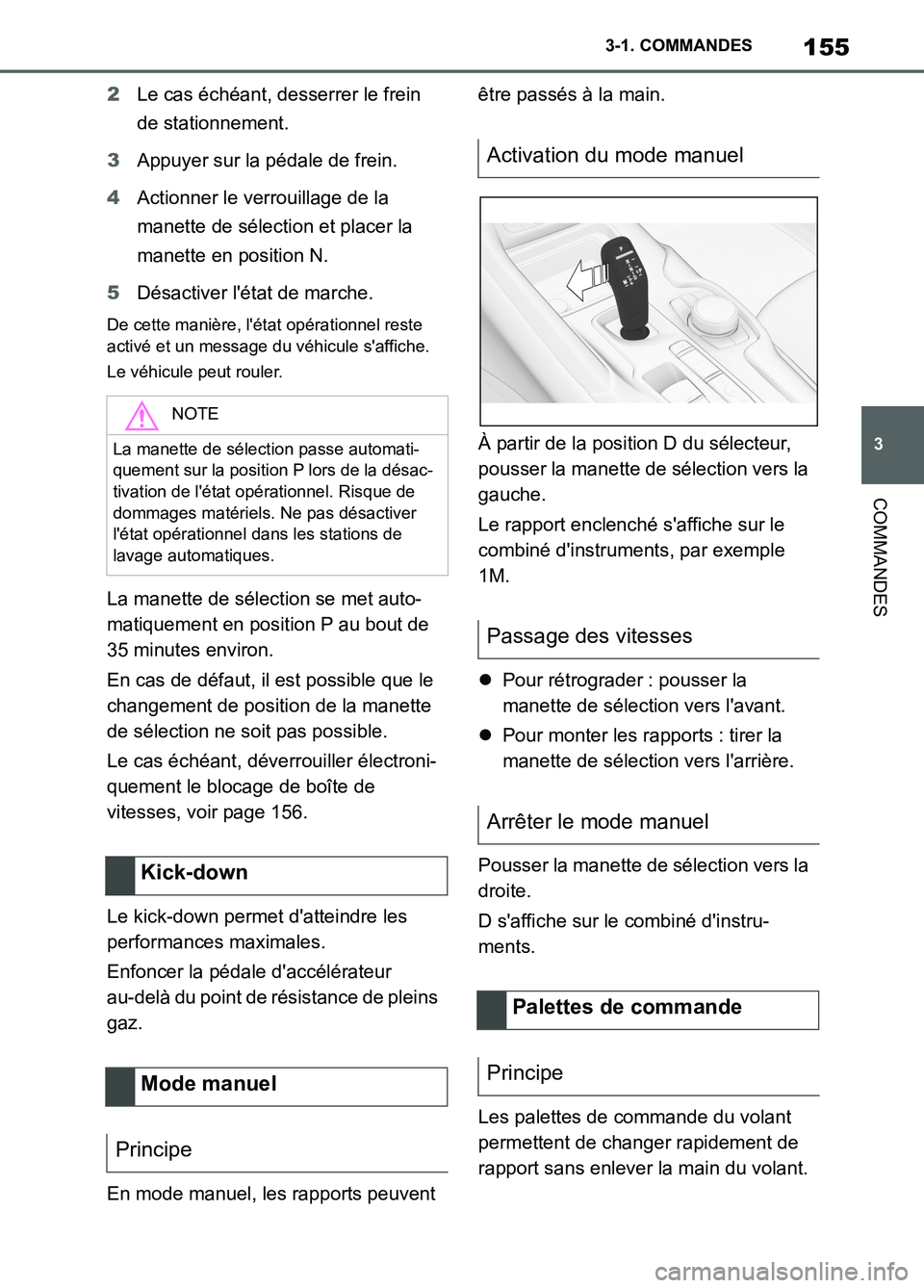 TOYOTA SUPRA 2022  Notices Demploi (in French) 155
3 3-1. COMMANDES
COMMANDES
2Le cas échéant, desserrer le frein 
de stationnement.
3Appuyer sur la pédale de frein.
4Actionner le verrouillage de la 
manette de sélection et placer la 
manette 
