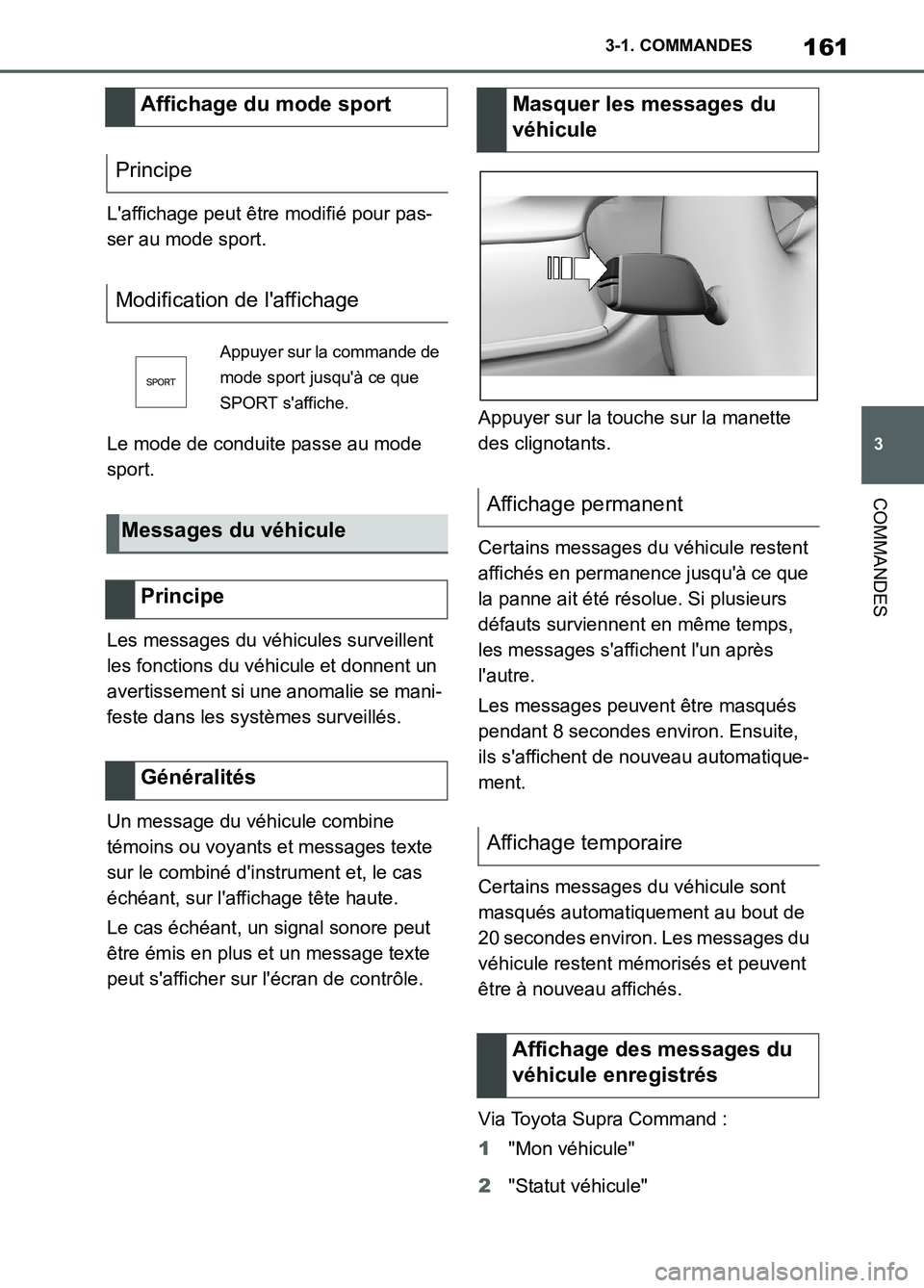TOYOTA SUPRA 2022  Notices Demploi (in French) 161
3 3-1. COMMANDES
COMMANDES
Laffichage peut être modifié pour pas-
ser au mode sport.
Le mode de conduite passe au mode 
sport.
Les messages du véhicules surveillent 
les fonctions du véhicule