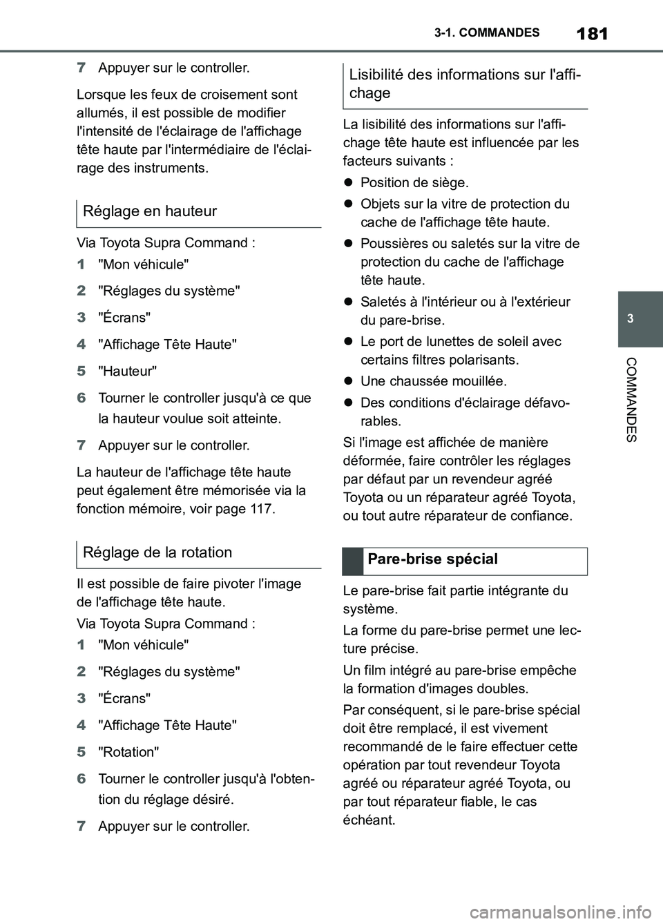 TOYOTA SUPRA 2022  Notices Demploi (in French) 181
3 3-1. COMMANDES
COMMANDES
7Appuyer sur le controller.
Lorsque les feux de croisement sont 
allumés, il est possible de modifier 
lintensité de léclairage de laffichage 
tête haute par lin