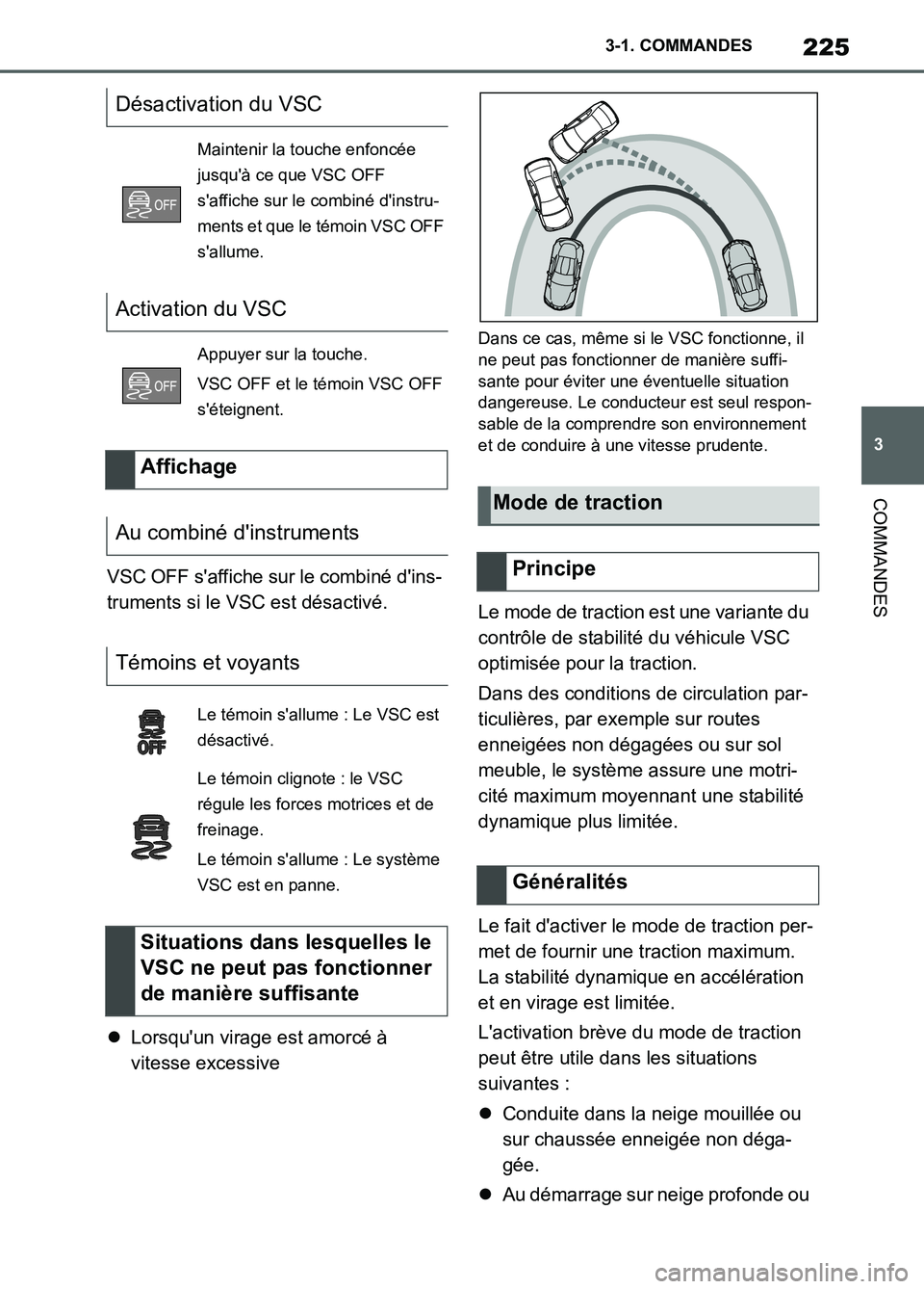 TOYOTA SUPRA 2022  Notices Demploi (in French) 225
3 3-1. COMMANDES
COMMANDES
VSC OFF saffiche sur le combiné dins-
truments si le VSC est désactivé.
Lorsquun virage est amorcé à 
vitesse excessive
Dans ce cas, même si le VSC fonctionn