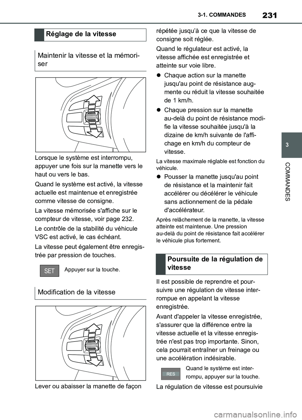 TOYOTA SUPRA 2022  Notices Demploi (in French) 231
3 3-1. COMMANDES
COMMANDESLorsque le système est interrompu, 
appuyer une fois sur la manette vers le 
haut ou vers le bas.
Quand le système est activé, la vitesse 
actuelle est maintenue et en