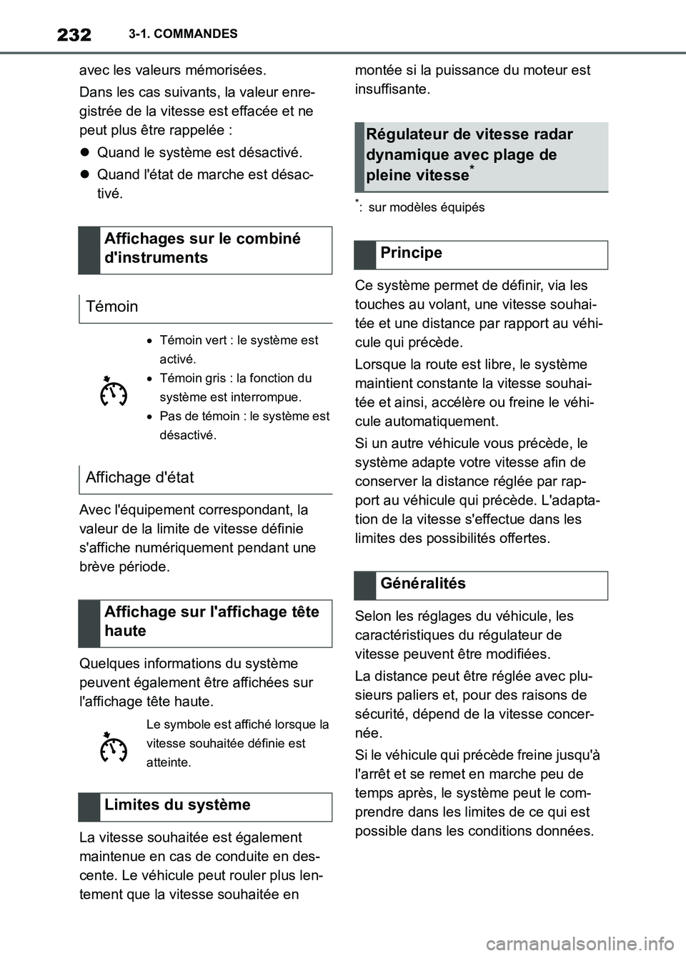 TOYOTA SUPRA 2022  Notices Demploi (in French) 2323-1. COMMANDES
avec les valeurs mémorisées.
Dans les cas suivants, la valeur enre-
gistrée de la vitesse est effacée et ne 
peut plus être rappelée :
Quand le système est désactivé.
