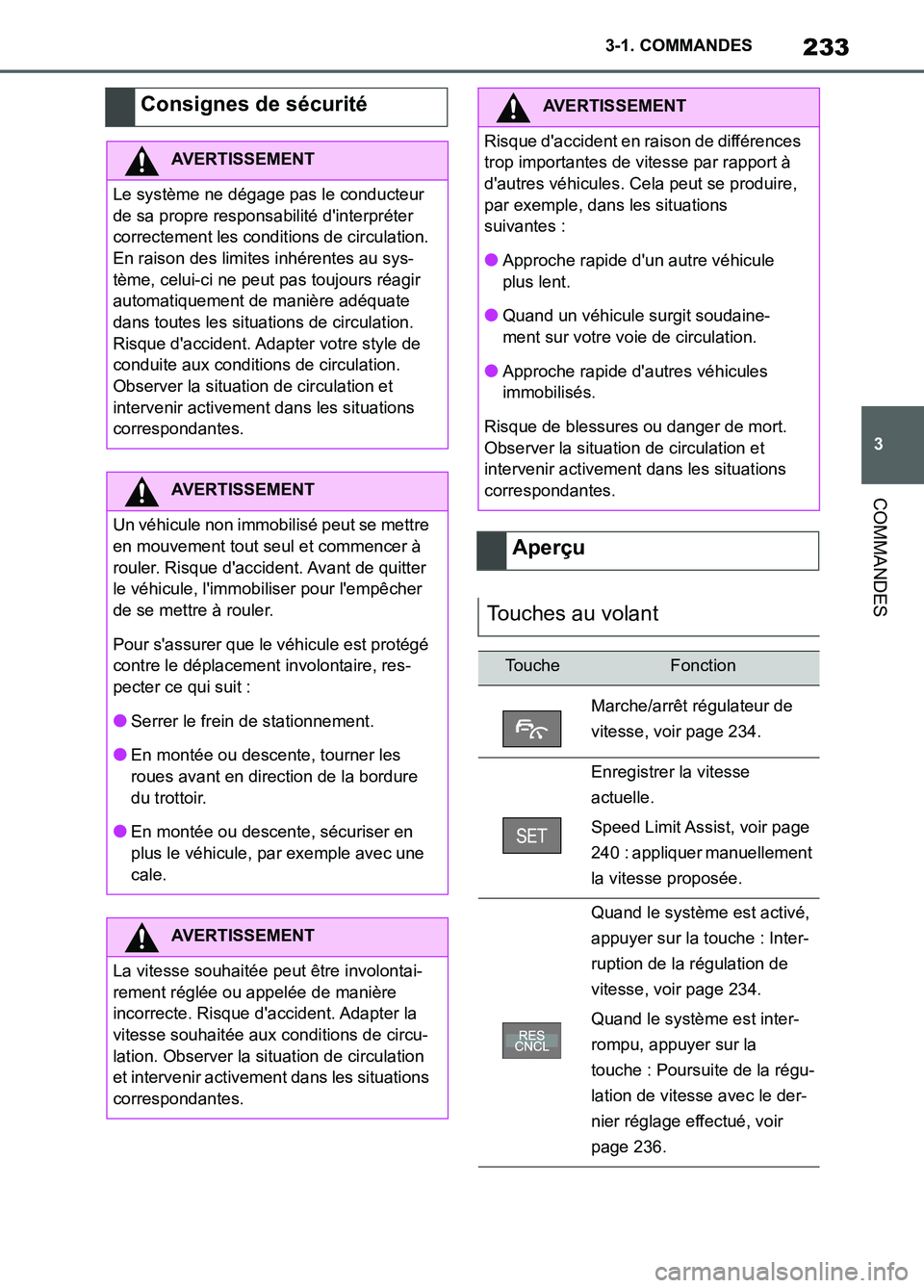 TOYOTA SUPRA 2022  Notices Demploi (in French) 233
3 3-1. COMMANDES
COMMANDES
Consignes de sécurité
AVERTISSEMENT
Le système ne dégage pas le conducteur 
de sa propre responsabilité dinterpréter 
correctement les conditions de circulation. 