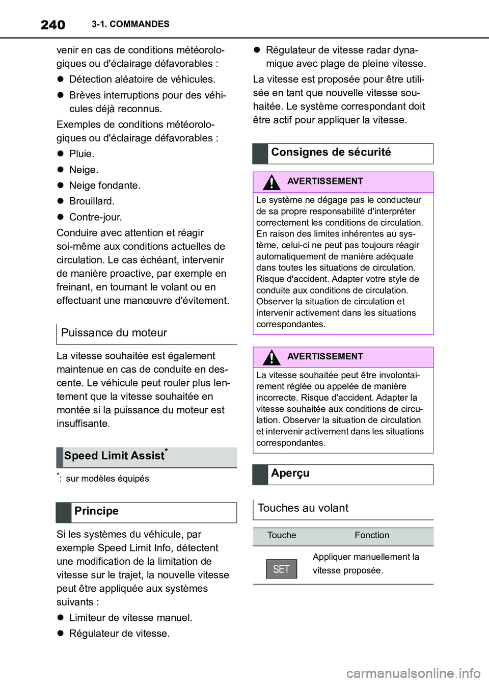 TOYOTA SUPRA 2022  Notices Demploi (in French) 2403-1. COMMANDES
venir en cas de conditions météorolo-
giques ou déclairage défavorables :
Détection aléatoire de véhicules.
Brèves interruptions pour des véhi-
cules déjà reconnus.