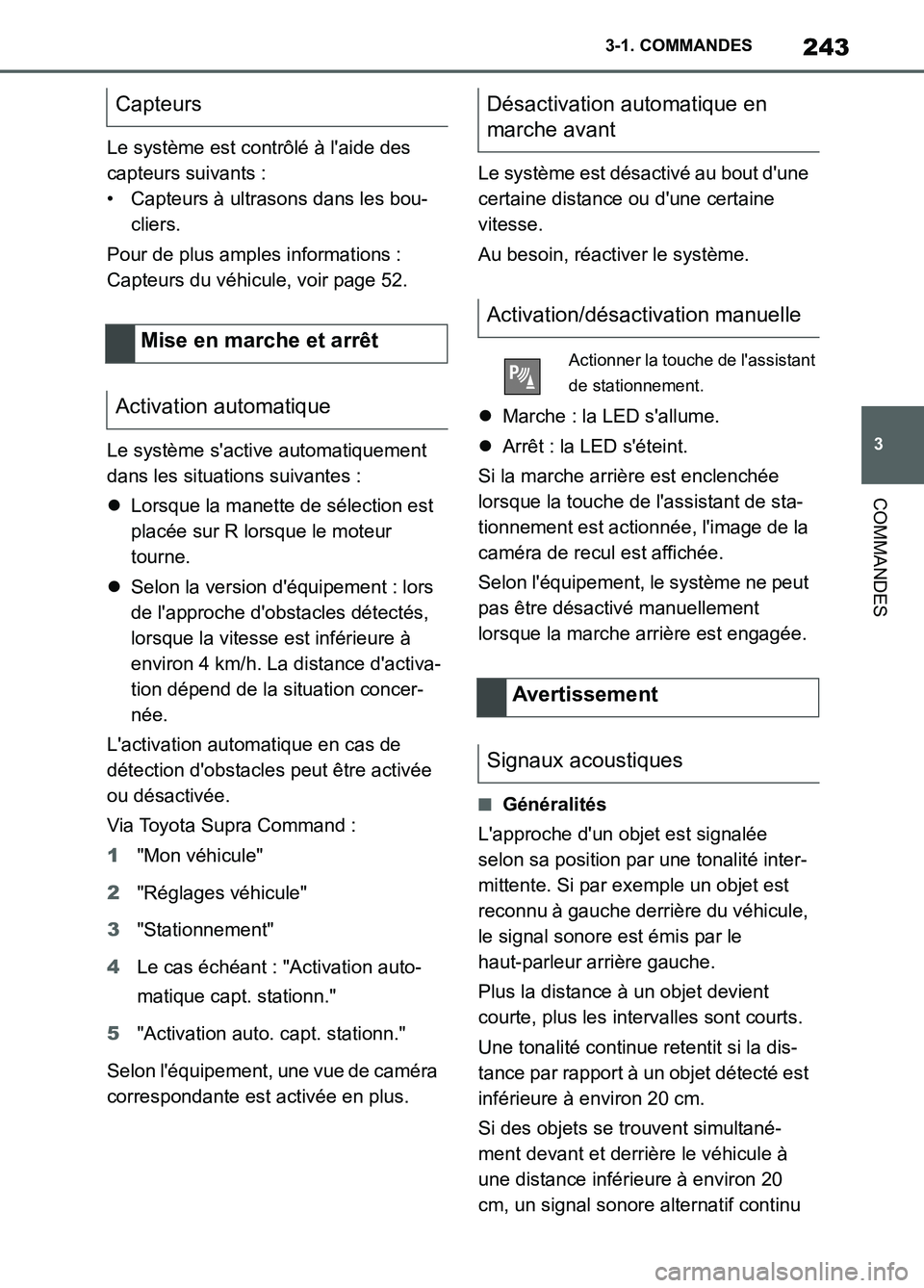 TOYOTA SUPRA 2022  Notices Demploi (in French) 243
3 3-1. COMMANDES
COMMANDES
Le système est contrôlé à laide des 
capteurs suivants :
• Capteurs à ultrasons dans les bou-
cliers.
Pour de plus amples informations :
Capteurs du véhicule, v