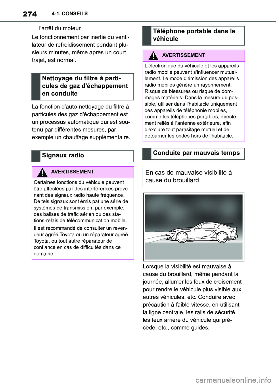 TOYOTA SUPRA 2022 Notices Demploi (in French) 2744-1. CONSEILS
larrêt du moteur.
Le fonctionnement par inertie du venti-
lateur de refroidissement pendant plu-
sieurs minutes, même après un court
trajet, est normal.
La fonction dauto-nettoy TOYOTA SUPRA 2022 Notices Demploi (in French) 2744-1. CONSEILS
larrêt du moteur.
Le fonctionnement par inertie du venti-
lateur de refroidissement pendant plu-
sieurs minutes, même après un court
trajet, est normal.
La fonction dauto-nettoy