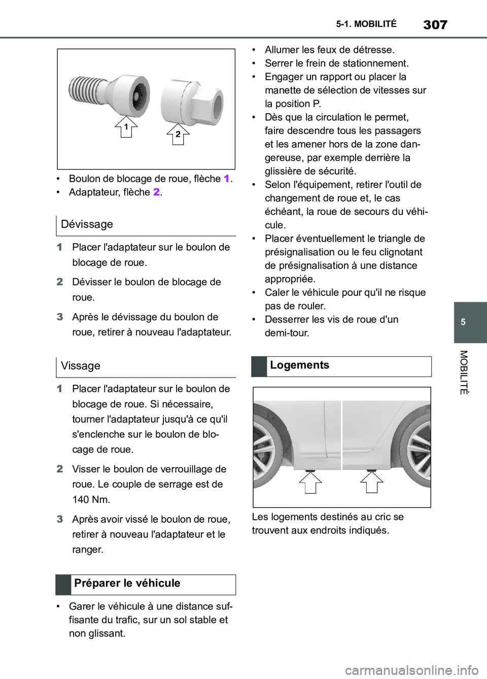 TOYOTA SUPRA 2022 Notices Demploi (in French) 307
5 5-1. MOBILITÉ
MOBILITÉ
• Boulon de blocage de roue, flèche 1.
• Adaptateur, flèche 2.
1Placer ladaptateur sur le boulon de
blocage de roue.
2Dévisser le boulon de blocage de
roue.
3A TOYOTA SUPRA 2022 Notices Demploi (in French) 307
5 5-1. MOBILITÉ
MOBILITÉ
• Boulon de blocage de roue, flèche 1.
• Adaptateur, flèche 2.
1Placer ladaptateur sur le boulon de
blocage de roue.
2Dévisser le boulon de blocage de
roue.
3A