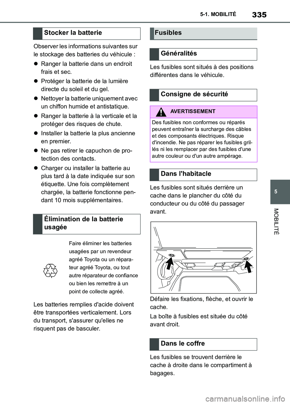 TOYOTA SUPRA 2022 Notices Demploi (in French) 335
5 5-1. MOBILITÉ
MOBILITÉ
Observer les informations suivantes sur
le stockage des batteries du véhicule :
Ranger la batterie dans un endroit
frais et sec.
Protéger la batterie de la lum TOYOTA SUPRA 2022 Notices Demploi (in French) 335
5 5-1. MOBILITÉ
MOBILITÉ
Observer les informations suivantes sur
le stockage des batteries du véhicule :
Ranger la batterie dans un endroit
frais et sec.
Protéger la batterie de la lum