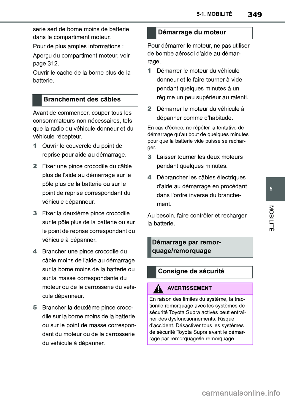 TOYOTA SUPRA 2022 Notices Demploi (in French) 349
5 5-1. MOBILITÉ
MOBILITÉ
serie sert de borne moins de batterie
dans le compartiment moteur.
Pour de plus amples informations :
Aperçu du compartiment moteur, voir
page 312.
Ouvrir le cache de TOYOTA SUPRA 2022 Notices Demploi (in French) 349
5 5-1. MOBILITÉ
MOBILITÉ
serie sert de borne moins de batterie
dans le compartiment moteur.
Pour de plus amples informations :
Aperçu du compartiment moteur, voir
page 312.
Ouvrir le cache de