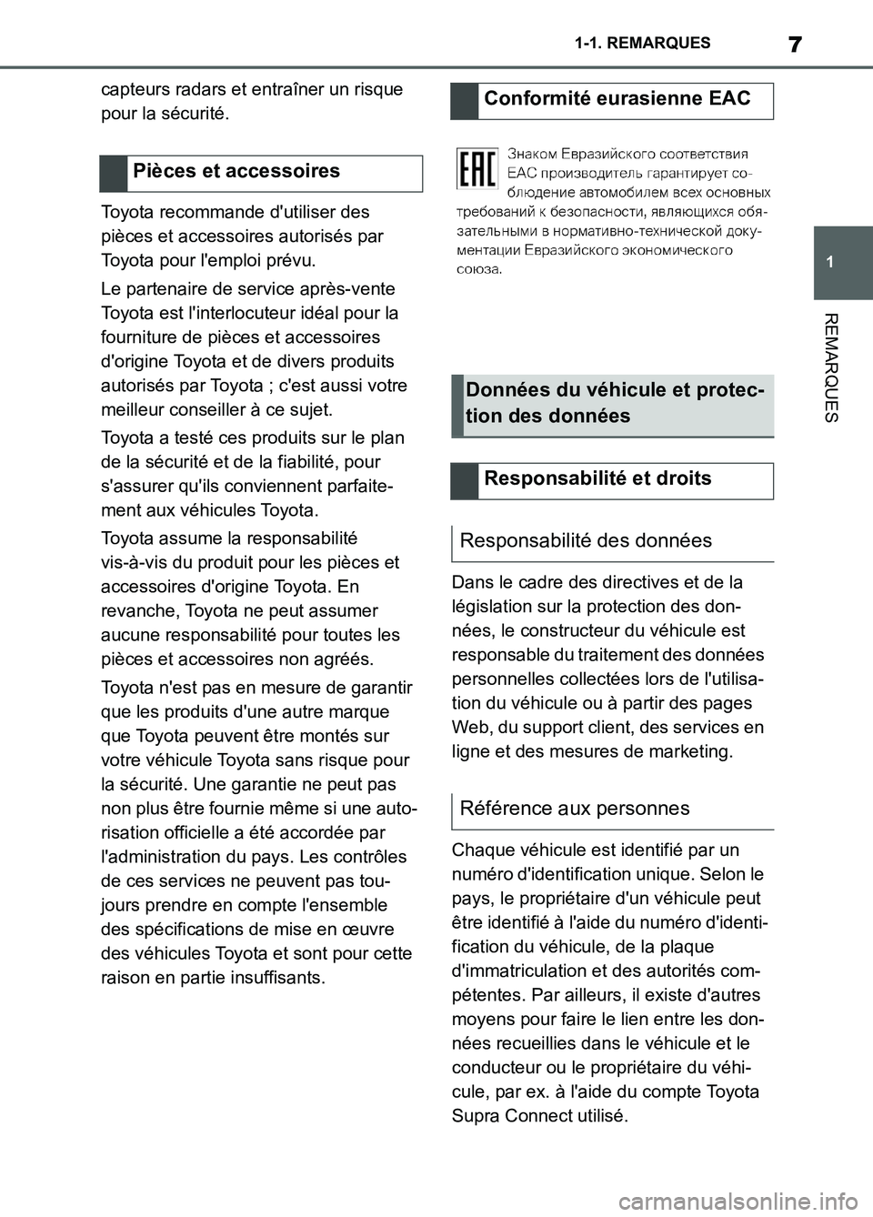 TOYOTA SUPRA 2022  Notices Demploi (in French) 7
1 1-1. REMARQUES
REMARQUES
capteurs radars et entraîner un risque 
pour la sécurité.
Toyota recommande dutiliser des 
pièces et accessoires autorisés par 
Toyota pour lemploi prévu.
Le parte