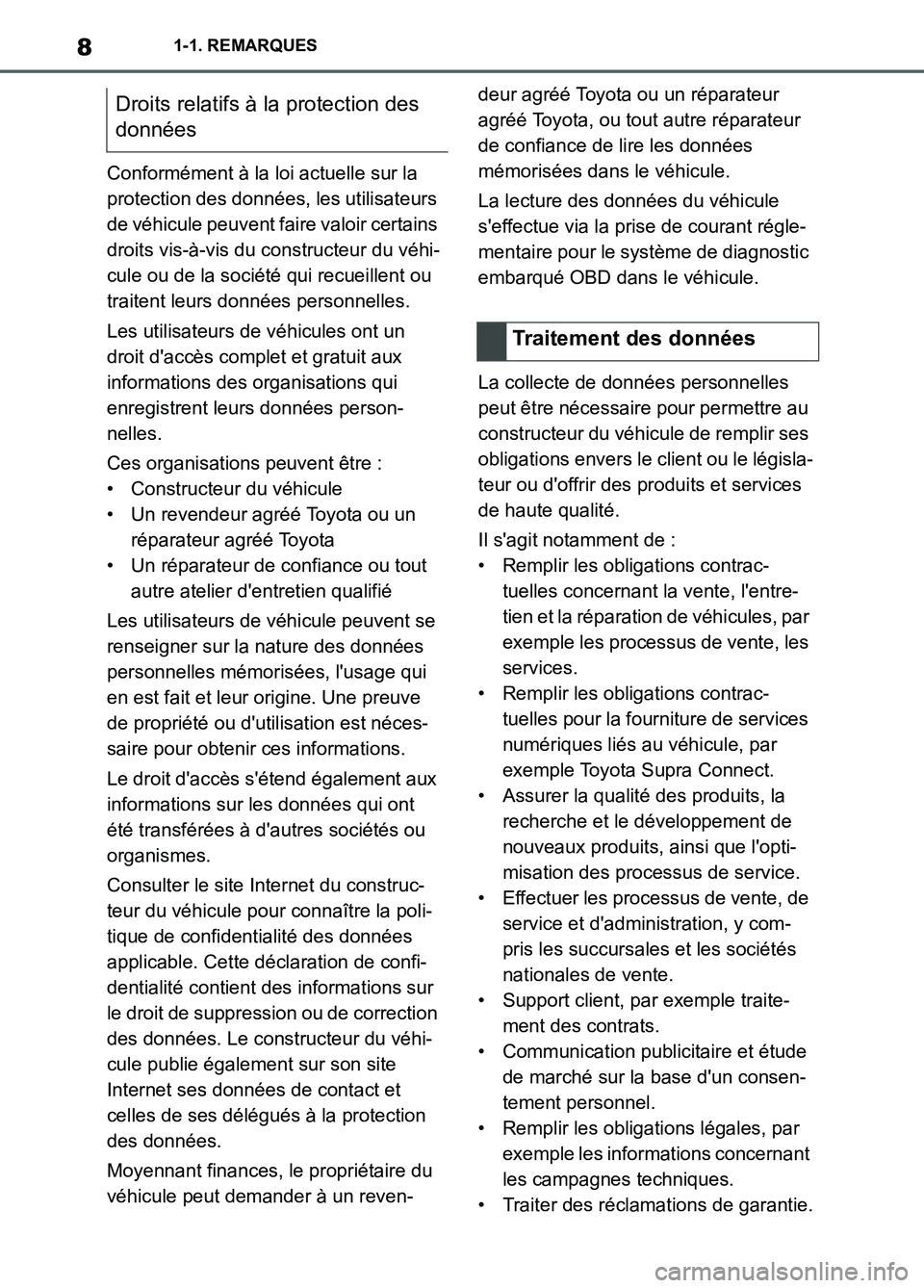 TOYOTA SUPRA 2022  Notices Demploi (in French) 81-1. REMARQUES
Conformément à la loi actuelle sur la 
protection des données, les utilisateurs 
de véhicule peuvent faire valoir certains 
droits vis-à-vis du constructeur du véhi-
cule ou de l