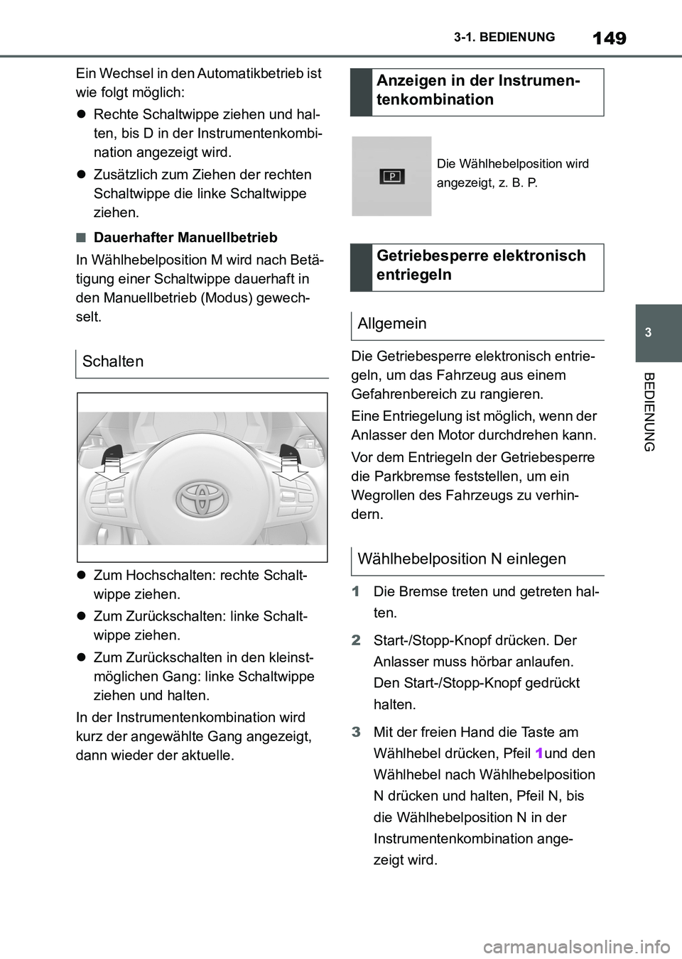 TOYOTA SUPRA 2022  Betriebsanleitungen (in German) 149
3 3-1. BEDIENUNG
BEDIENUNG
Ein Wechsel in den Automatikbetrieb ist 
wie folgt möglich:
Rechte Schaltwippe ziehen und hal-
ten, bis D in der Instrumentenkombi-
nation angezeigt wird.
Zusätz