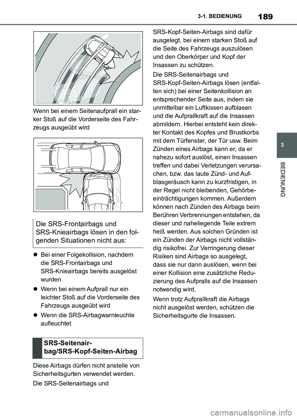 TOYOTA SUPRA 2022 Betriebsanleitungen (in German) 189
3 3-1. BEDIENUNG
BEDIENUNG
Wenn bei einem Seitenaufprall ein star-
ker Stoß auf die Vorderseite des Fahr-
zeugs ausgeübt wird
Bei einer Folgekollision, nachdem
die SRS-Frontairbags und
SRS- TOYOTA SUPRA 2022 Betriebsanleitungen (in German) 189
3 3-1. BEDIENUNG
BEDIENUNG
Wenn bei einem Seitenaufprall ein star-
ker Stoß auf die Vorderseite des Fahr-
zeugs ausgeübt wird
Bei einer Folgekollision, nachdem
die SRS-Frontairbags und
SRS-