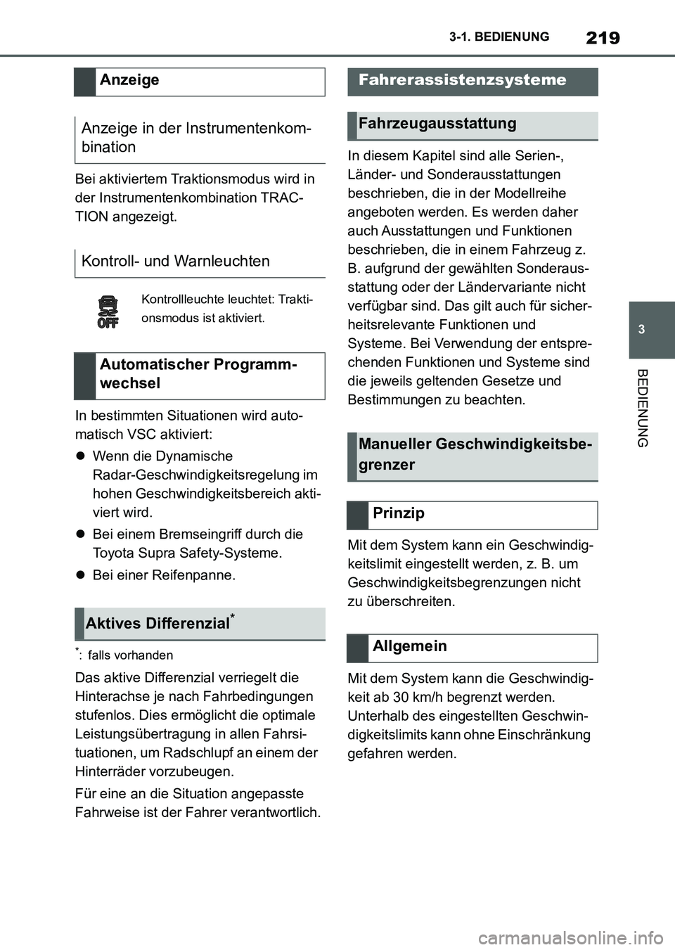 TOYOTA SUPRA 2022  Betriebsanleitungen (in German) 219
3 3-1. BEDIENUNG
BEDIENUNG
Bei aktiviertem Traktionsmodus wird in 
der Instrumentenkombination TRAC-
TION angezeigt.
In bestimmten Situationen wird auto-
matisch VSC aktiviert:
Wenn die Dynamis