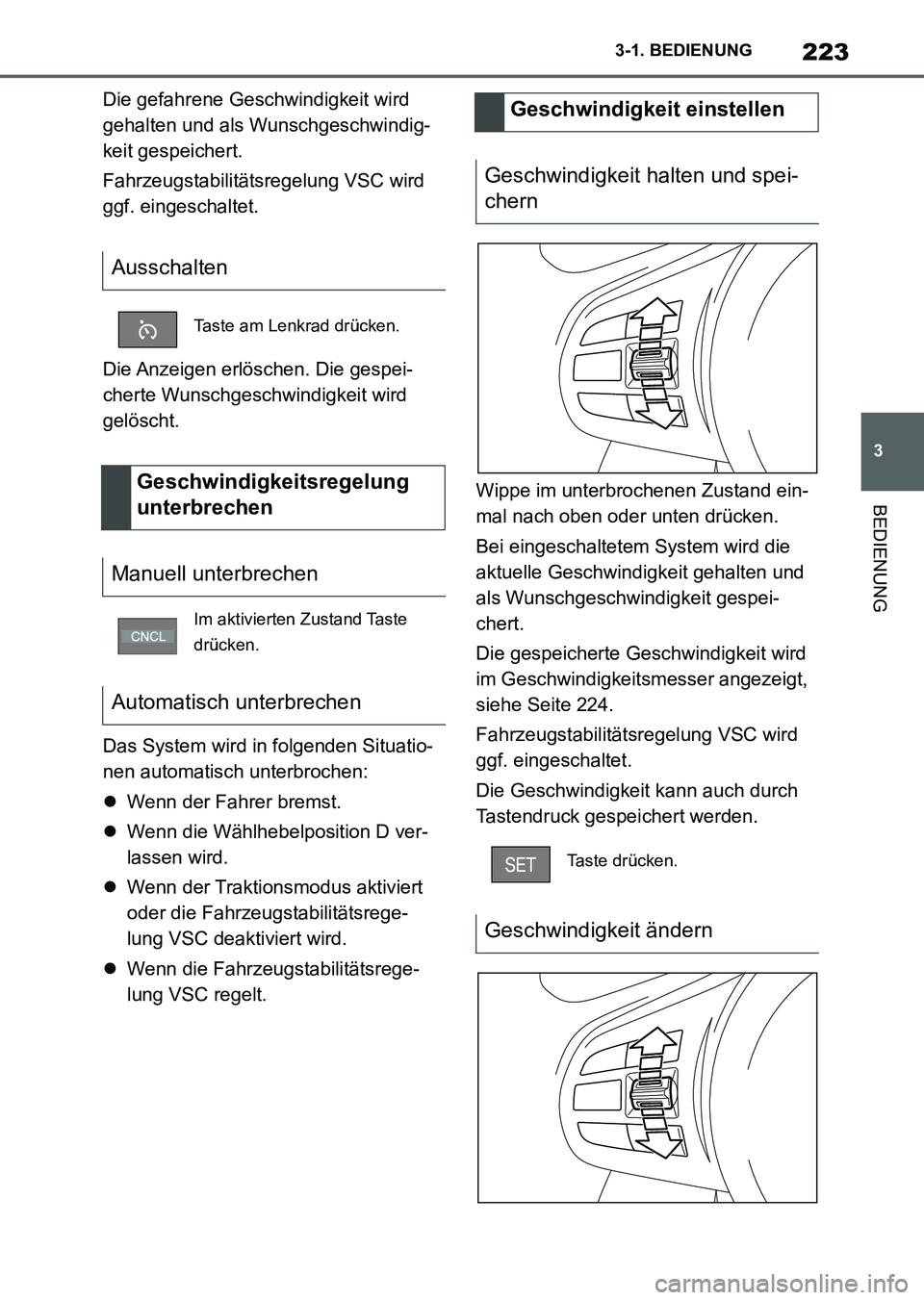 TOYOTA SUPRA 2022  Betriebsanleitungen (in German) 223
3 3-1. BEDIENUNG
BEDIENUNG
Die gefahrene Geschwindigkeit wird 
gehalten und als Wunschgeschwindig-
keit gespeichert.
Fahrzeugstabilitätsregelung VSC wird 
ggf. eingeschaltet.
Die Anzeigen erlösc