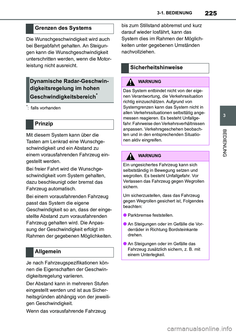 TOYOTA SUPRA 2022  Betriebsanleitungen (in German) 225
3 3-1. BEDIENUNG
BEDIENUNG
Die Wunschgeschwindigkeit wird auch 
bei Bergabfahrt gehalten. An Steigun-
gen kann die Wunschgeschwindigkeit 
unterschritten werden, wenn die Motor-
leistung nicht ausr