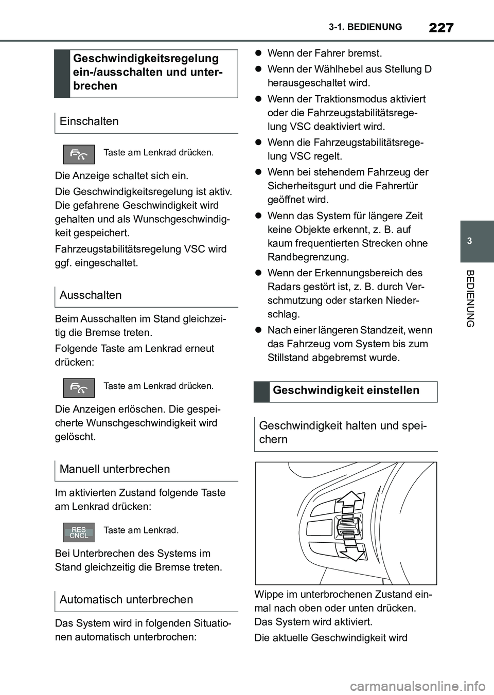 TOYOTA SUPRA 2022  Betriebsanleitungen (in German) 227
3 3-1. BEDIENUNG
BEDIENUNG
Die Anzeige schaltet sich ein.
Die Geschwindigkeitsregelung ist aktiv. 
Die gefahrene Geschwindigkeit wird 
gehalten und als Wunschgeschwindig-
keit gespeichert.
Fahrzeu