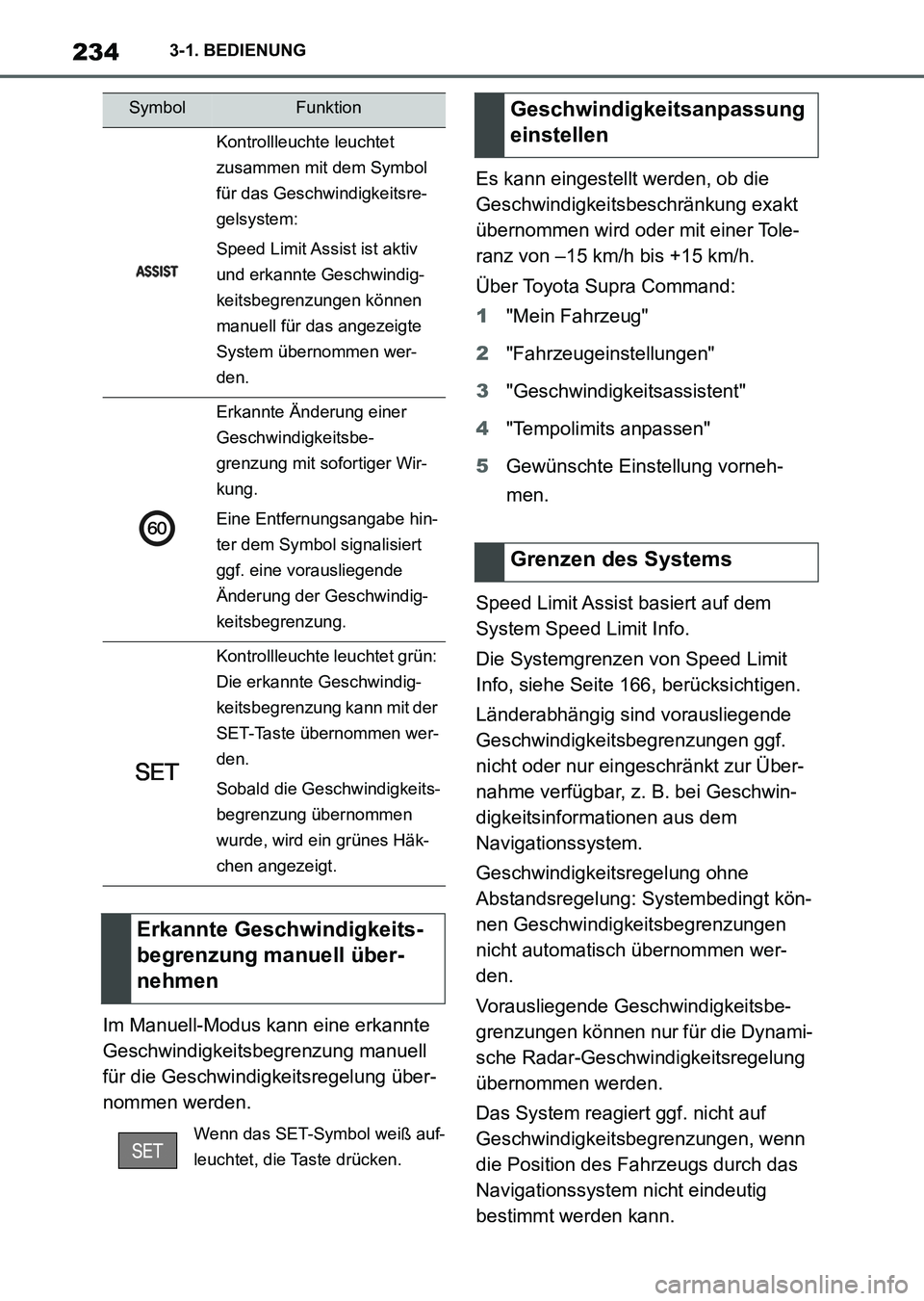 TOYOTA SUPRA 2022 Betriebsanleitungen (in German) 2343-1. BEDIENUNG
Im Manuell-Modus kann eine erkannte
Geschwindigkeitsbegrenzung manuell
für die Geschwindigkeitsregelung über-
nommen werden.Es kann eingestellt werden, ob die
Geschwindigkeitsbe TOYOTA SUPRA 2022 Betriebsanleitungen (in German) 2343-1. BEDIENUNG
Im Manuell-Modus kann eine erkannte
Geschwindigkeitsbegrenzung manuell
für die Geschwindigkeitsregelung über-
nommen werden.Es kann eingestellt werden, ob die
Geschwindigkeitsbe