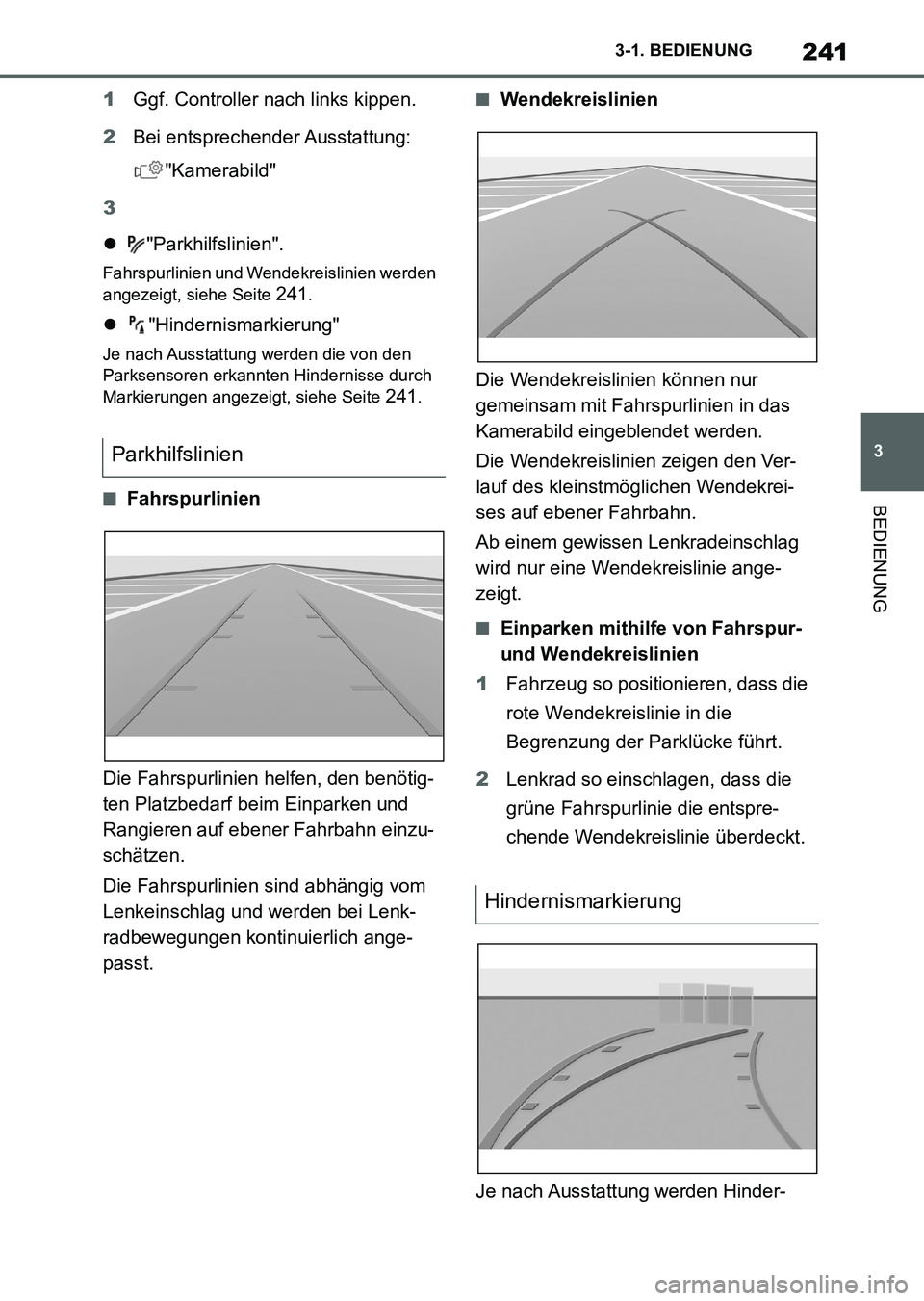 TOYOTA SUPRA 2022 Betriebsanleitungen (in German) 241
3 3-1. BEDIENUNG
BEDIENUNG
1Ggf. Controller nach links kippen.
2Bei entsprechender Ausstattung:
"Kamerabild"
3
"Parkhilfslinien".
Fahrspurlinien und Wendekreislinien werden
angezeigt, siehe S TOYOTA SUPRA 2022 Betriebsanleitungen (in German) 241
3 3-1. BEDIENUNG
BEDIENUNG
1Ggf. Controller nach links kippen.
2Bei entsprechender Ausstattung:
"Kamerabild"
3
"Parkhilfslinien".
Fahrspurlinien und Wendekreislinien werden
angezeigt, siehe S