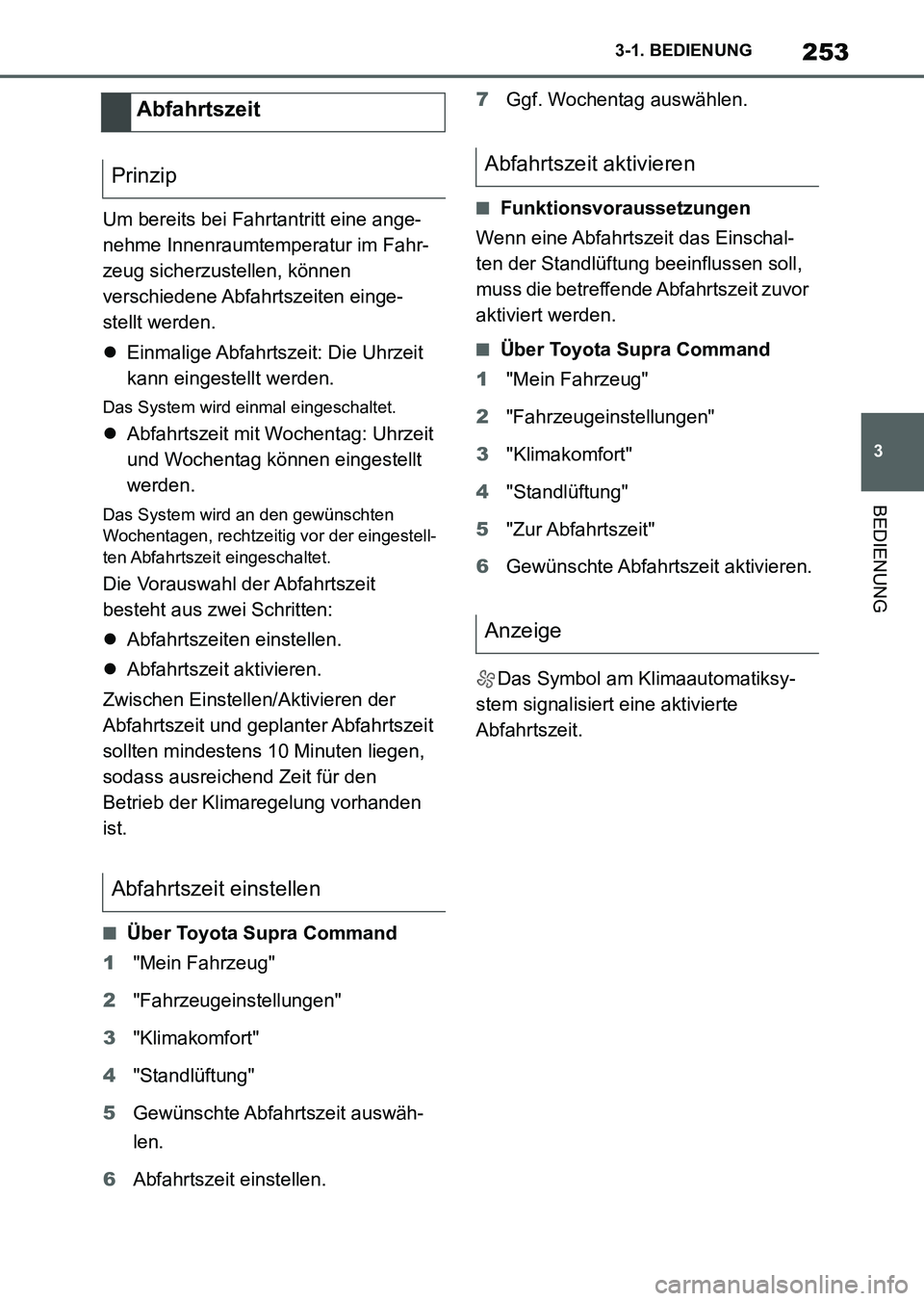 TOYOTA SUPRA 2022 Betriebsanleitungen (in German) 253
3 3-1. BEDIENUNG
BEDIENUNG
Um bereits bei Fahrtantritt eine ange-
nehme Innenraumtemperatur im Fahr-
zeug sicherzustellen, können
verschiedene Abfahrtszeiten einge-
stellt werden.
Einmalige TOYOTA SUPRA 2022 Betriebsanleitungen (in German) 253
3 3-1. BEDIENUNG
BEDIENUNG
Um bereits bei Fahrtantritt eine ange-
nehme Innenraumtemperatur im Fahr-
zeug sicherzustellen, können
verschiedene Abfahrtszeiten einge-
stellt werden.
Einmalige