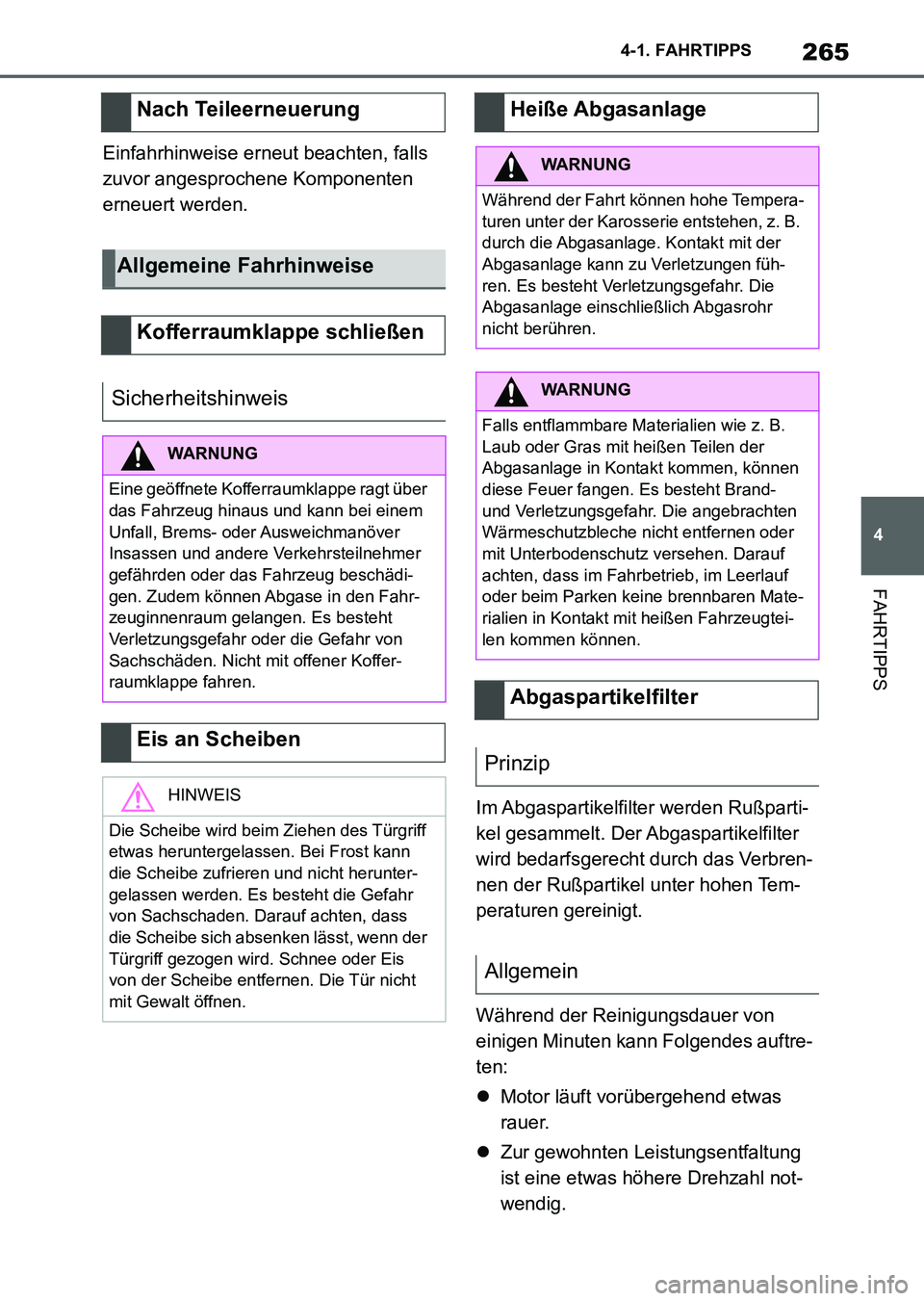 TOYOTA SUPRA 2022 Betriebsanleitungen (in German) 265
4 4-1. FAHRTIPPS
FAHRTIPPS
Einfahrhinweise erneut beachten, falls
zuvor angesprochene Komponenten
erneuert werden.
Im Abgaspartikelfilter werden Rußparti-
kel gesammelt. Der Abgaspartikelfilter TOYOTA SUPRA 2022 Betriebsanleitungen (in German) 265
4 4-1. FAHRTIPPS
FAHRTIPPS
Einfahrhinweise erneut beachten, falls
zuvor angesprochene Komponenten
erneuert werden.
Im Abgaspartikelfilter werden Rußparti-
kel gesammelt. Der Abgaspartikelfilter