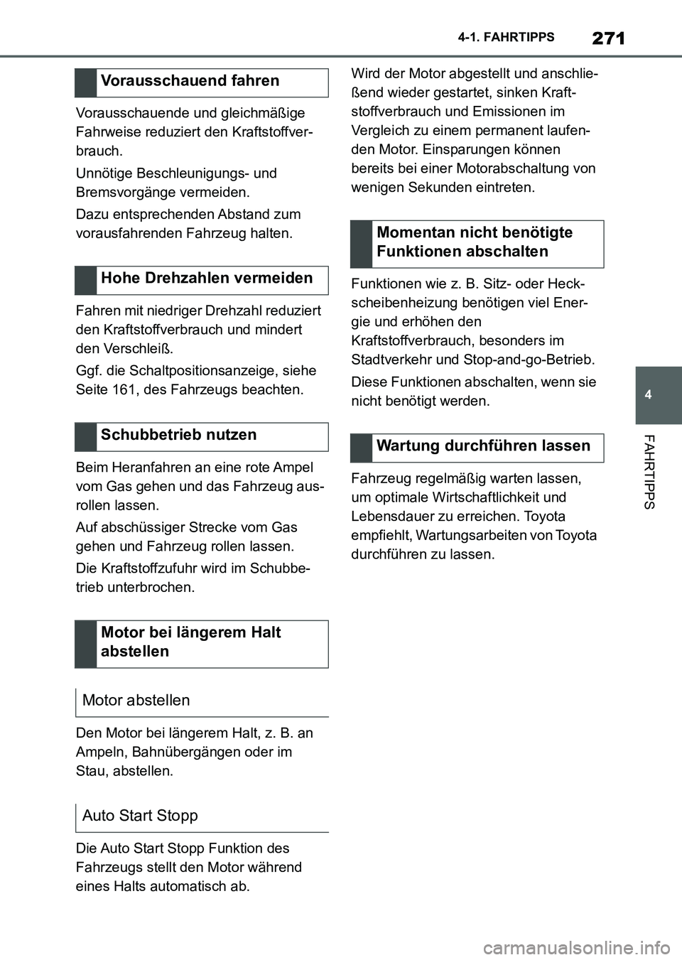 TOYOTA SUPRA 2022  Betriebsanleitungen (in German) 271
4 4-1. FAHRTIPPS
FAHRTIPPS
Vorausschauende und gleichmäßige 
Fahrweise reduziert den Kraftstoffver-
brauch.
Unnötige Beschleunigungs- und 
Bremsvorgänge vermeiden.
Dazu entsprechenden Abstand 