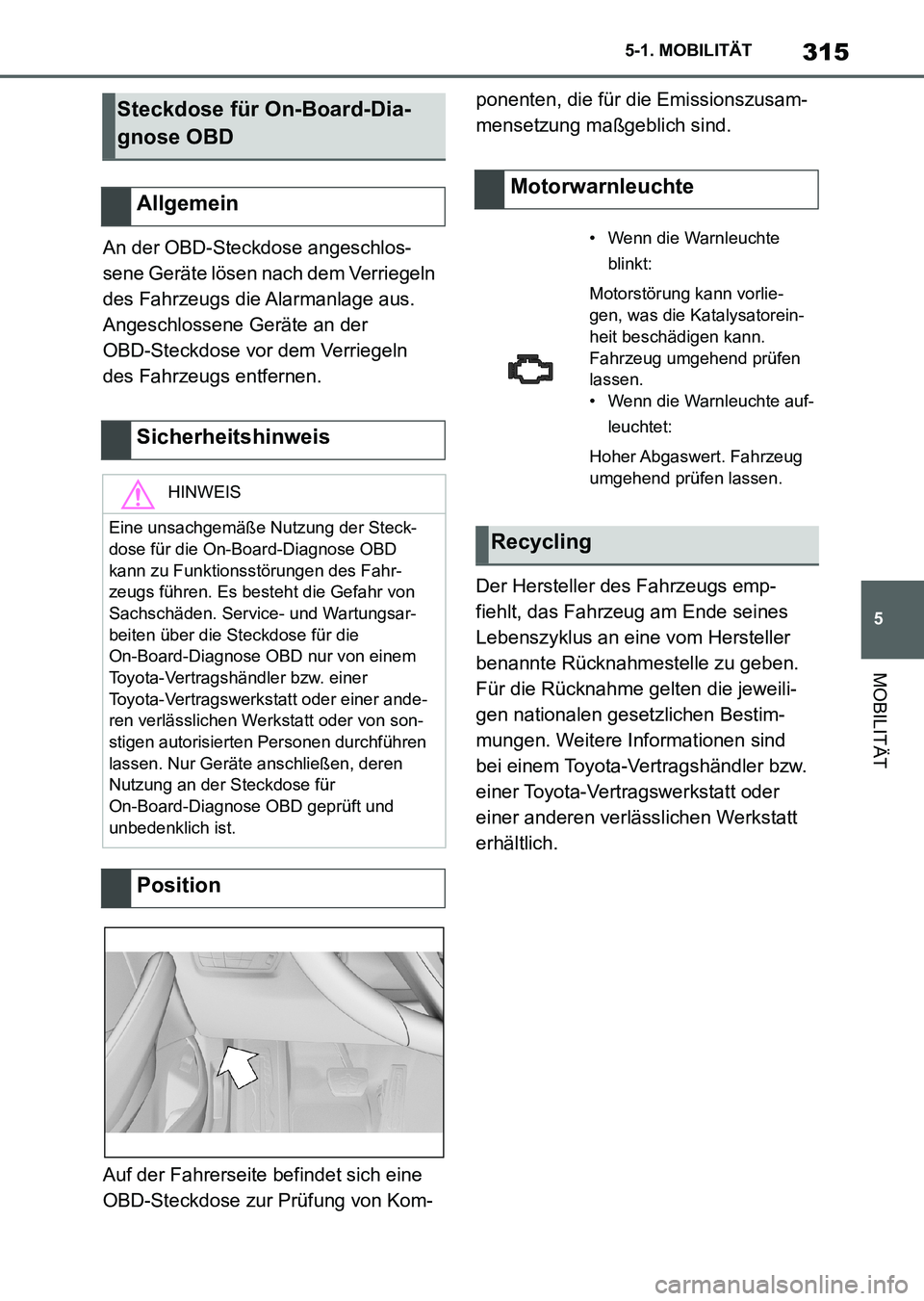 TOYOTA SUPRA 2022 Betriebsanleitungen (in German) 315
5 5-1. MOBILITÄT
MOBILITÄT
An der OBD-Steckdose angeschlos-
sene Geräte lösen nach dem Verriegeln
des Fahrzeugs die Alarmanlage aus.
Angeschlossene Geräte an der
OBD-Steckdose vor dem Verr TOYOTA SUPRA 2022 Betriebsanleitungen (in German) 315
5 5-1. MOBILITÄT
MOBILITÄT
An der OBD-Steckdose angeschlos-
sene Geräte lösen nach dem Verriegeln
des Fahrzeugs die Alarmanlage aus.
Angeschlossene Geräte an der
OBD-Steckdose vor dem Verr