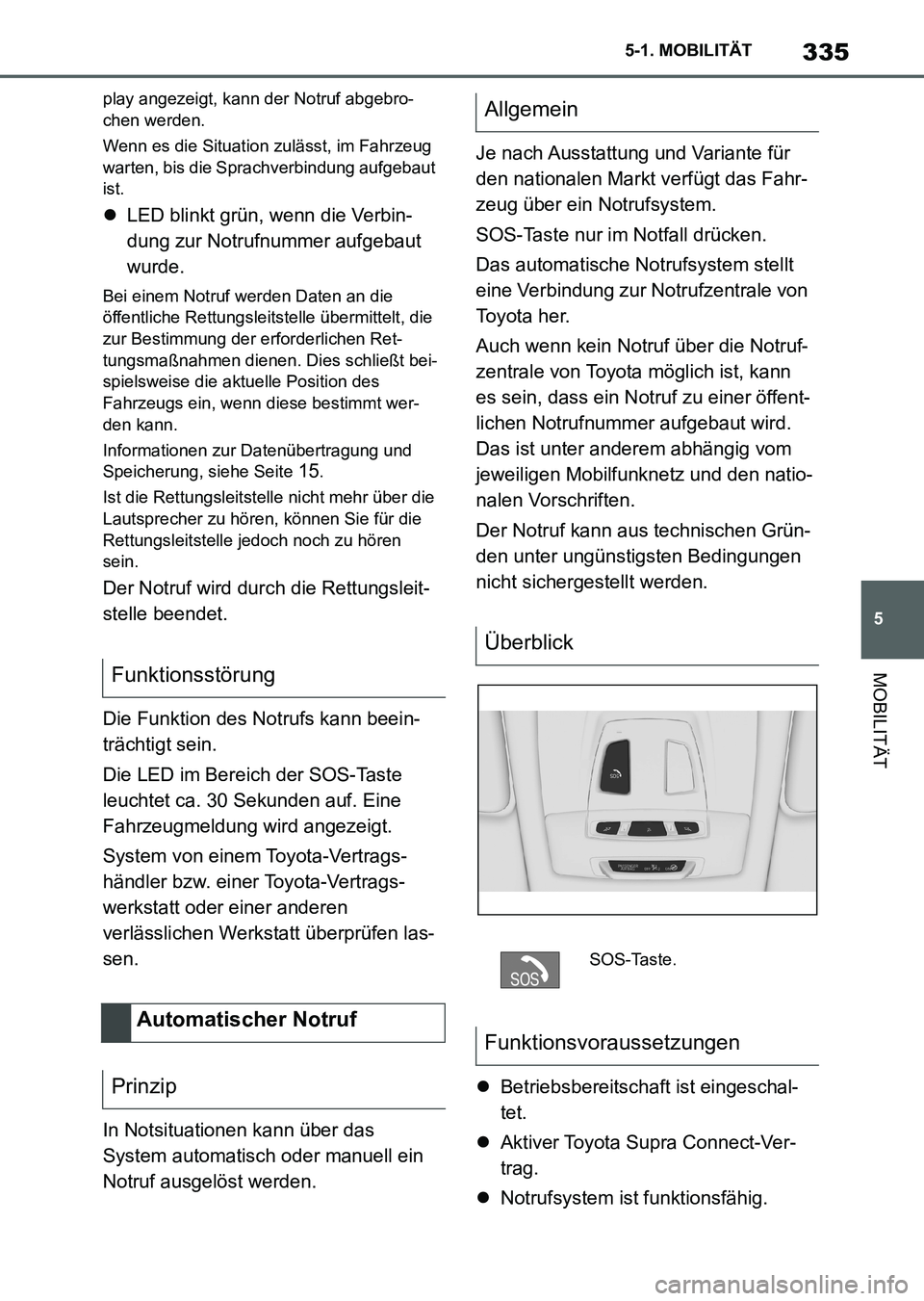 TOYOTA SUPRA 2022  Betriebsanleitungen (in German) 335
5 5-1. MOBILITÄT
MOBILITÄT
play angezeigt, kann der Notruf abgebro-
chen werden.
Wenn es die Situation zulässt, im Fahrzeug 
warten, bis die Sprachverbindung aufgebaut 
ist.
LED blinkt grün
