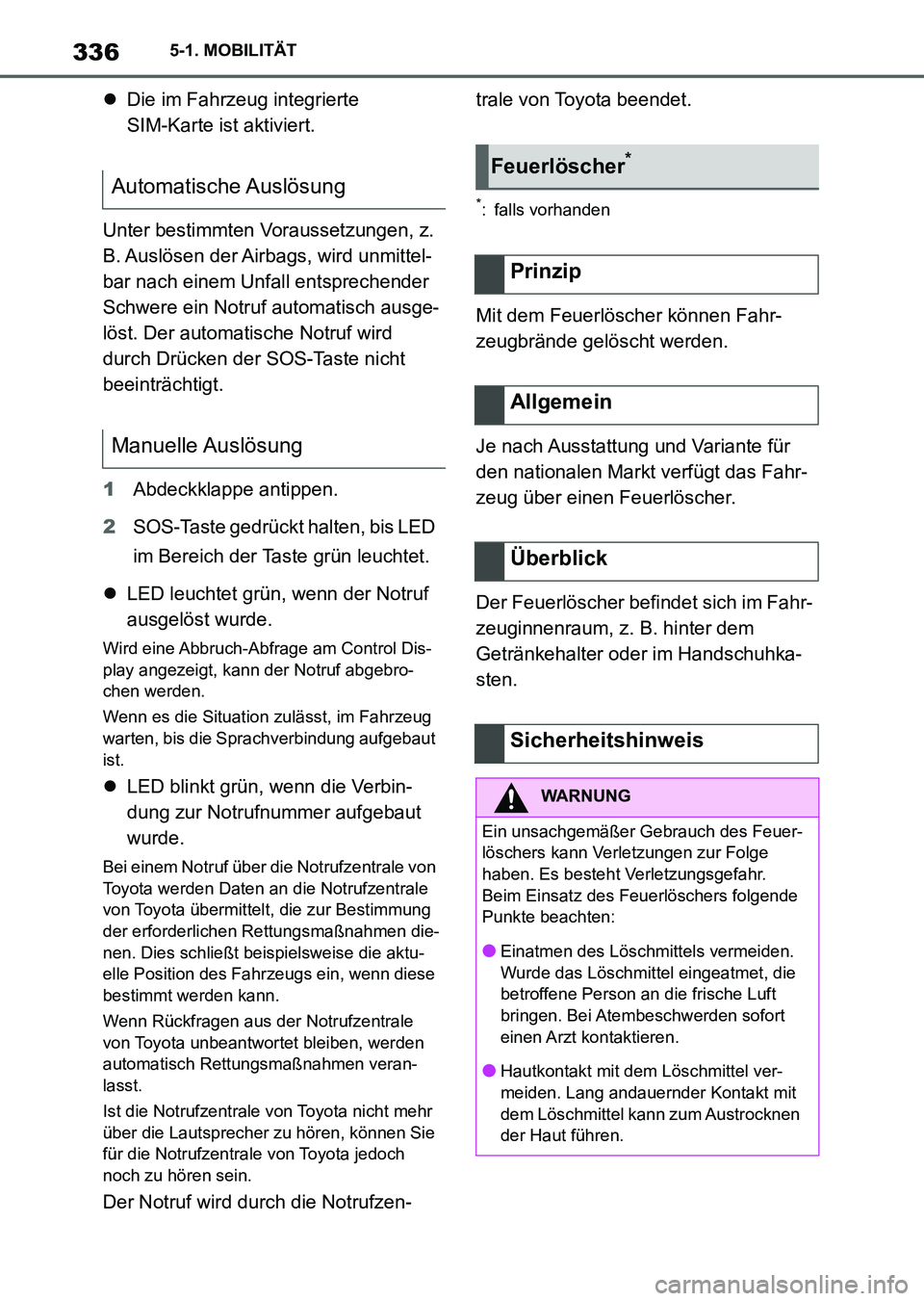 TOYOTA SUPRA 2022  Betriebsanleitungen (in German) 3365-1. MOBILITÄT
Die im Fahrzeug integrierte 
SIM-Karte ist aktiviert.
Unter bestimmten Voraussetzungen, z. 
B. Auslösen  der Airbags,  wird  unmittel-
bar nach einem Unfall entsprechender 
Schw
