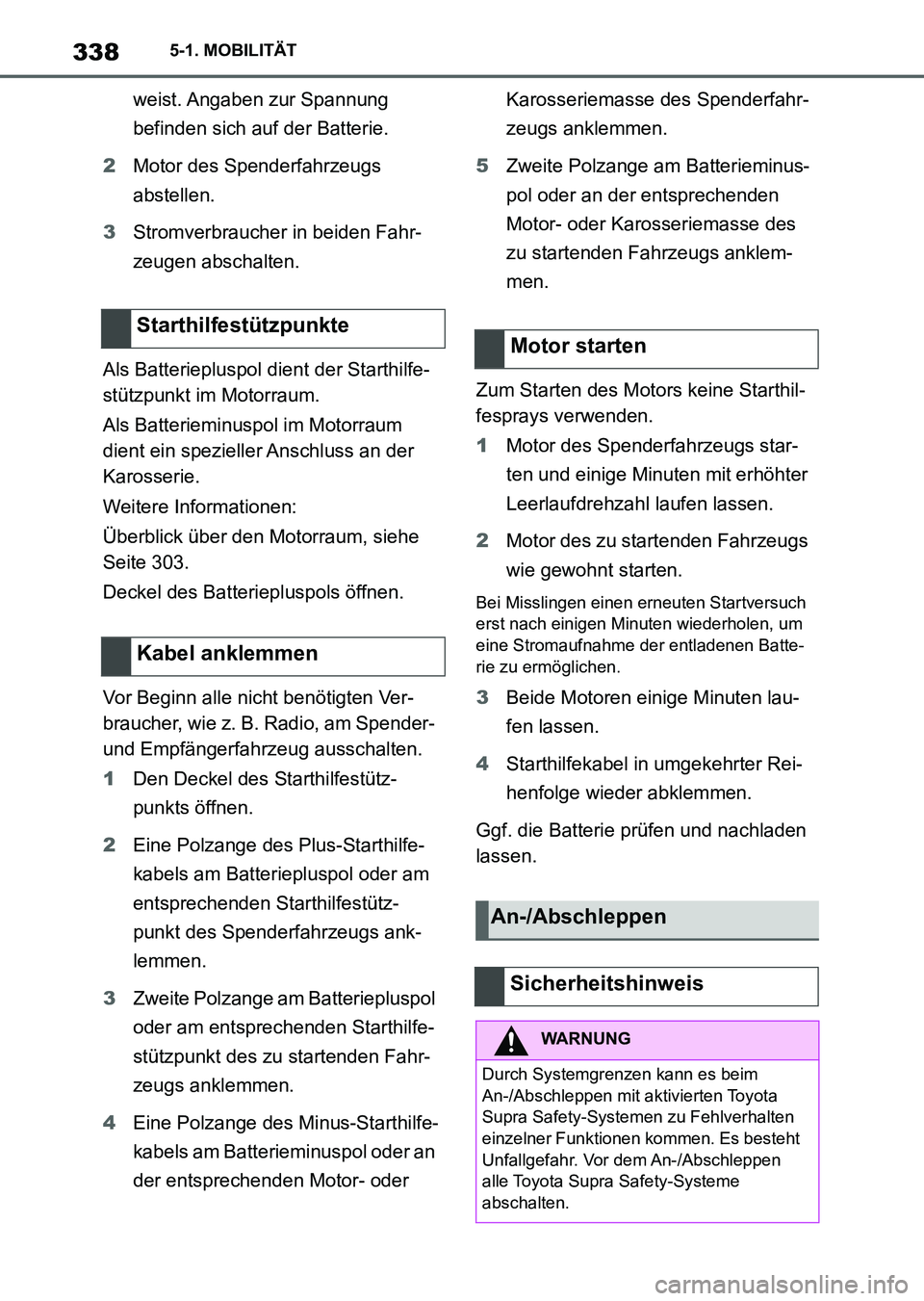 TOYOTA SUPRA 2022  Betriebsanleitungen (in German) 3385-1. MOBILITÄT
weist. Angaben  zur  Spannung 
befinden sich auf der Batterie.
2Motor des Spenderfahrzeugs 
abstellen.
3Stromverbraucher in beiden Fahr-
zeugen abschalten.
Als Batteriepluspol dient