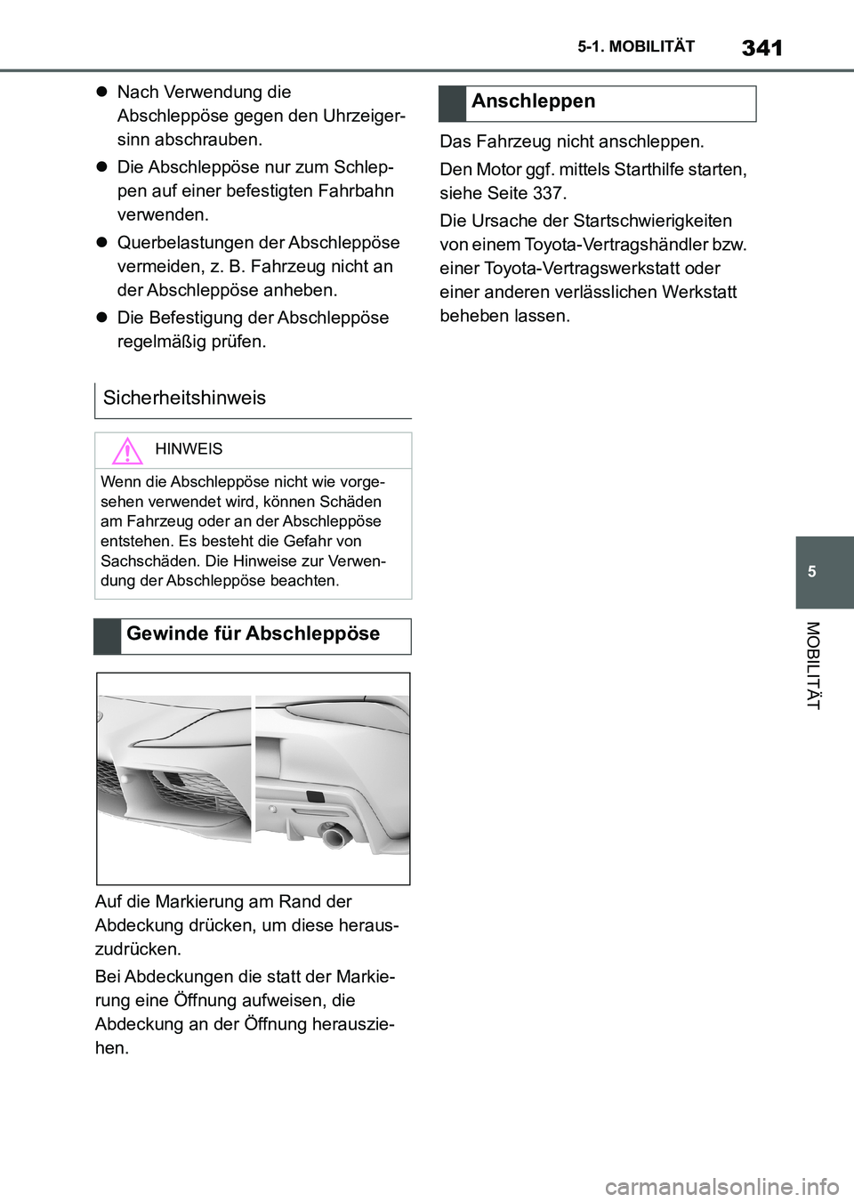 TOYOTA SUPRA 2022  Betriebsanleitungen (in German) 341
5 5-1. MOBILITÄT
MOBILITÄT
Nach Verwendung die 
Abschleppöse gegen den Uhrzeiger-
sinn abschrauben.
Die Abschleppöse nur zum Schlep-
pen auf einer befestigten Fahrbahn 
verwenden.
Que
