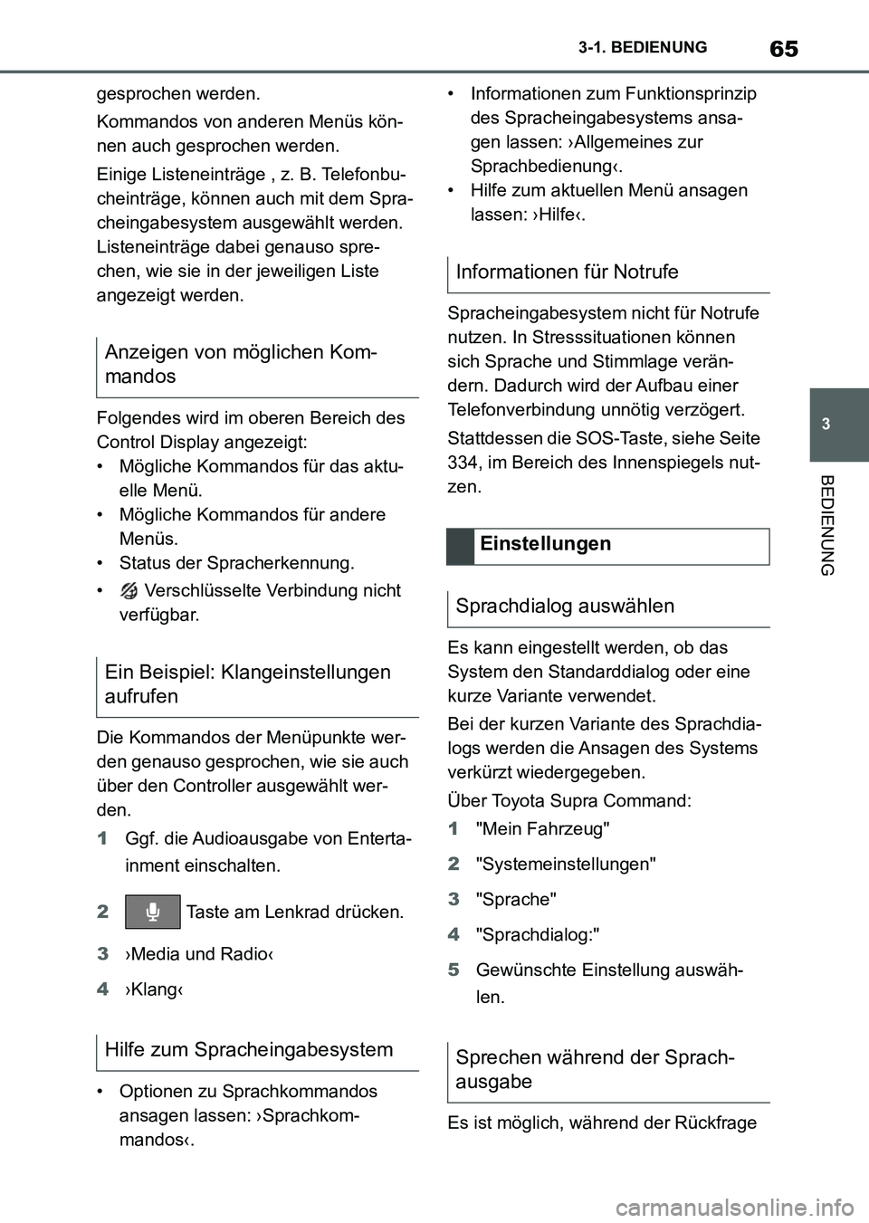 TOYOTA SUPRA 2022  Betriebsanleitungen (in German) 65
3 3-1. BEDIENUNG
BEDIENUNG
gesprochen werden.
Kommandos von anderen Menüs kön-
nen auch gesprochen werden.
Einige Listeneinträge , z. B. Telefonbu-
cheinträge, können auch mit dem Spra-
cheing
