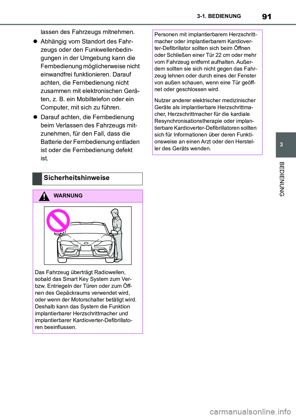 TOYOTA SUPRA 2022  Betriebsanleitungen (in German) 91
3 3-1. BEDIENUNG
BEDIENUNG
lassen des Fahrzeugs mitnehmen.
Abhängig vom Standort des Fahr-
zeugs oder den Funkwellenbedin-
gungen in der Umgebung kann die 
Fernbedienung möglicherweise nicht 
