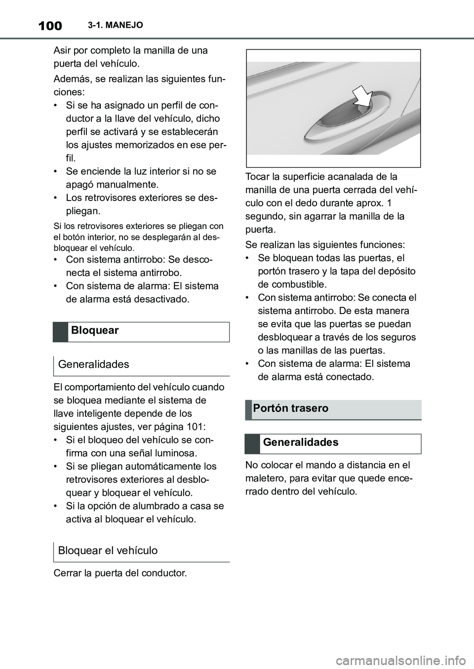 TOYOTA SUPRA 2022  Manuale de Empleo (in Spanish) 1003-1. MANEJO
Asir por completo la manilla de una 
puerta del vehículo.
Además, se realizan las siguientes fun-
ciones:
• Si se ha asignado un perfil de con-
ductor a la llave del vehículo, dich