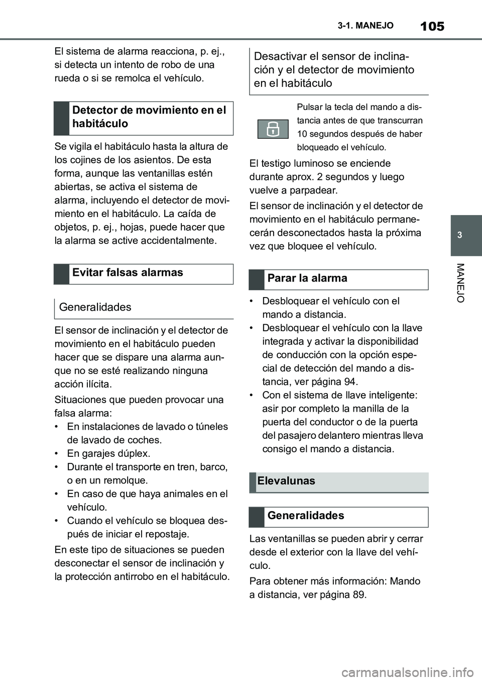 TOYOTA SUPRA 2022  Manuale de Empleo (in Spanish) 105
3 3-1. MANEJO
MANEJO
El sistema de alarma reacciona, p. ej., 
si detecta un intento de robo de una 
rueda o si se remolca el vehículo.
Se vigila el habitáculo hasta la altura de 
los cojines de 