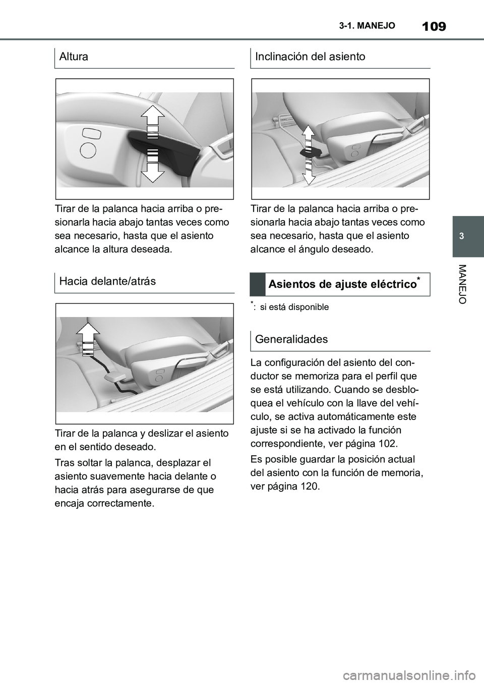 TOYOTA SUPRA 2022  Manuale de Empleo (in Spanish) 109
3 3-1. MANEJO
MANEJO
Tirar de la palanca hacia arriba o pre-
sionarla hacia abajo tantas veces como 
sea necesario, hasta que el asiento 
alcance la altura deseada.
Tirar de la palanca y deslizar 