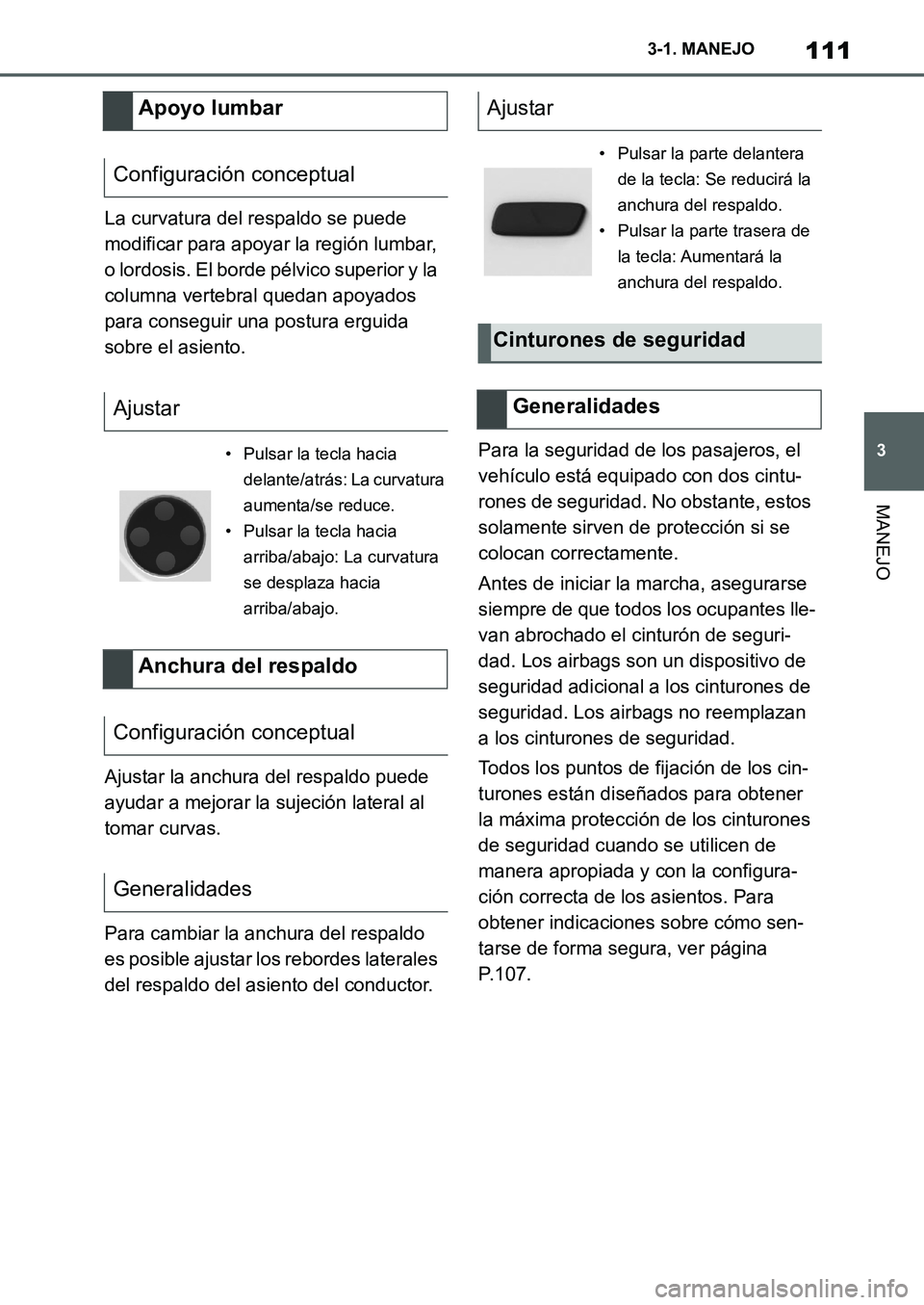 TOYOTA SUPRA 2022  Manuale de Empleo (in Spanish) 111
3 3-1. MANEJO
MANEJO
La curvatura del respaldo se puede 
modificar para apoyar la región lumbar, 
o lordosis. El borde pélvico superior y la 
columna vertebral quedan apoyados 
para conseguir un