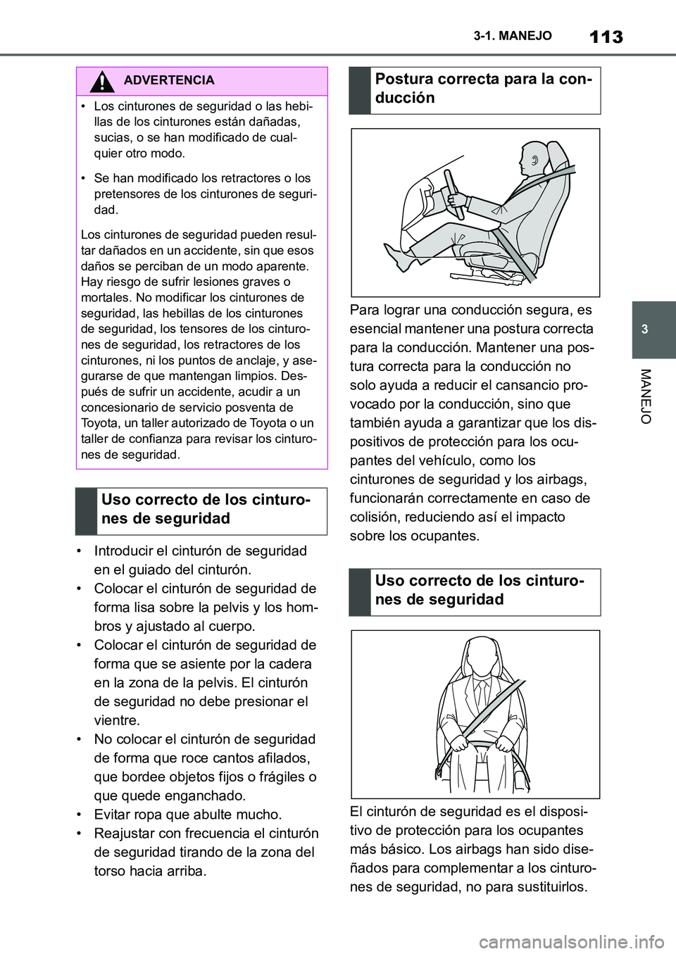 TOYOTA SUPRA 2022  Manuale de Empleo (in Spanish) 113
3 3-1. MANEJO
MANEJO
• Introducir el cinturón de seguridad 
en el guiado del cinturón.
• Colocar el cinturón de seguridad de 
forma lisa sobre la pelvis y los hom-
bros y ajustado al cuerpo