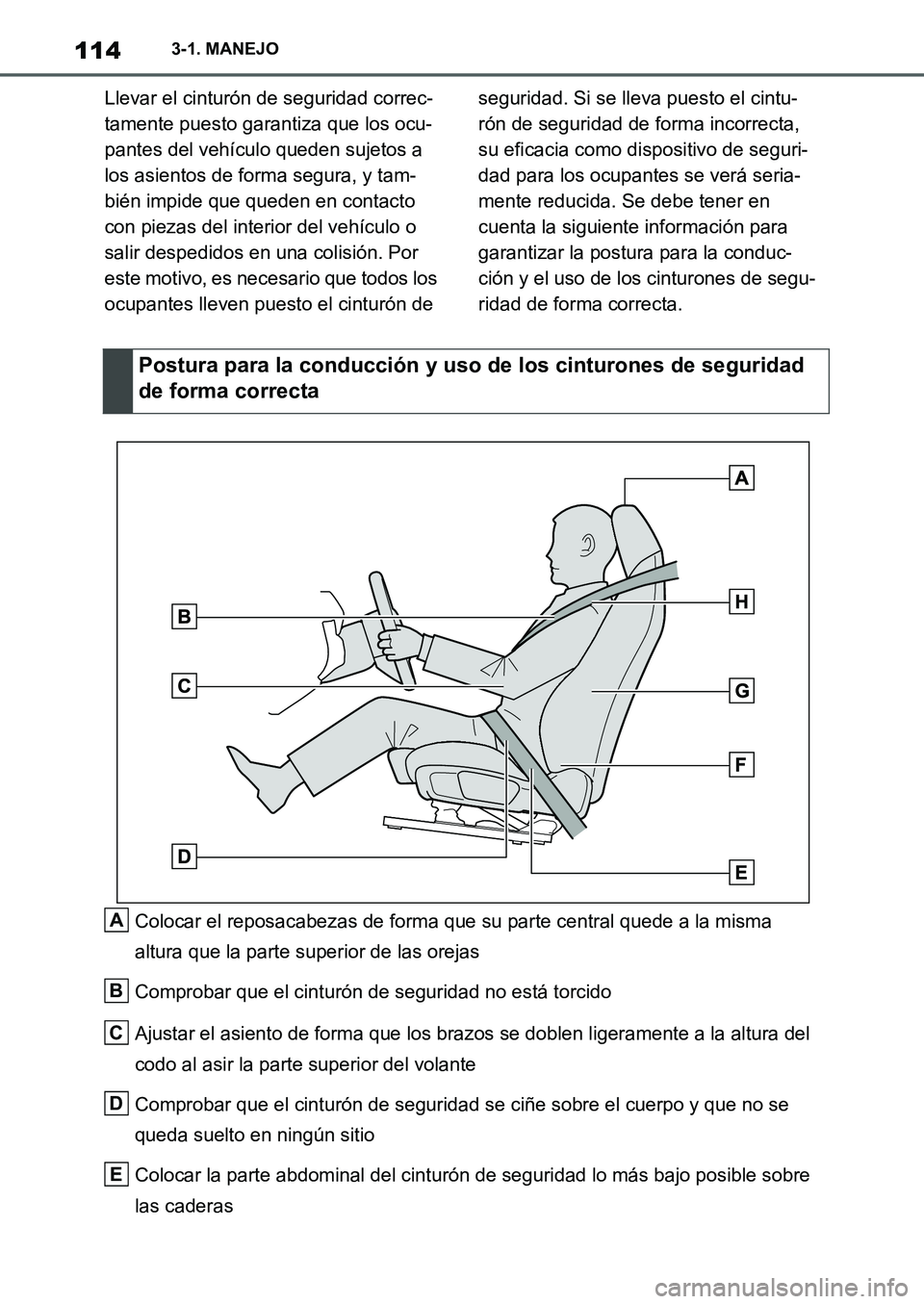 TOYOTA SUPRA 2022  Manuale de Empleo (in Spanish) 1143-1. MANEJO
Llevar el cinturón de seguridad correc-
tamente puesto garantiza que los ocu-
pantes del vehículo queden sujetos a 
los asientos de forma segura, y tam-
bién impide que queden en con