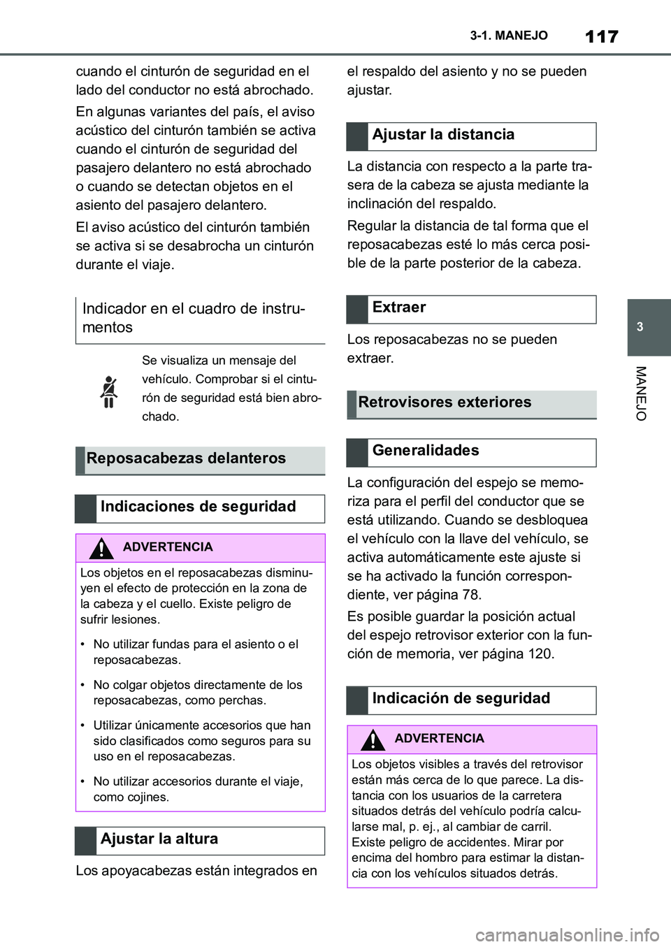 TOYOTA SUPRA 2022  Manuale de Empleo (in Spanish) 117
3 3-1. MANEJO
MANEJO
cuando el cinturón de seguridad en el 
lado del conductor no está abrochado.
En algunas variantes del país, el aviso 
acústico del cinturón también se activa 
cuando el 