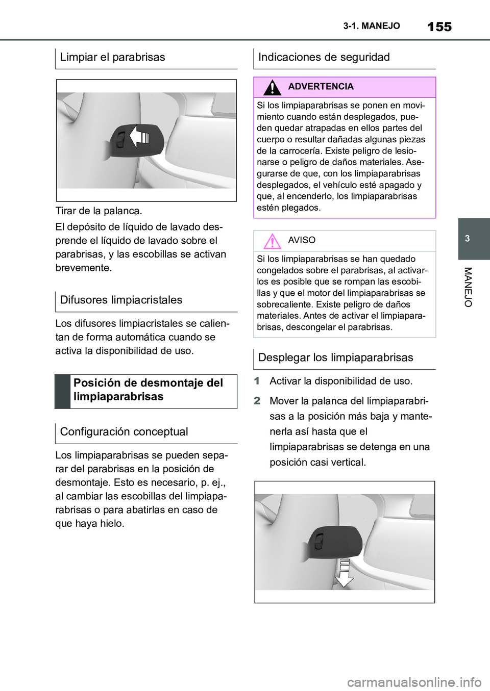 TOYOTA SUPRA 2022  Manuale de Empleo (in Spanish) 155
3 3-1. MANEJO
MANEJO
Tirar de la palanca.
El depósito de líquido de lavado des-
prende el líquido de lavado sobre el 
parabrisas, y las escobillas se activan 
brevemente.
Los difusores limpiacr